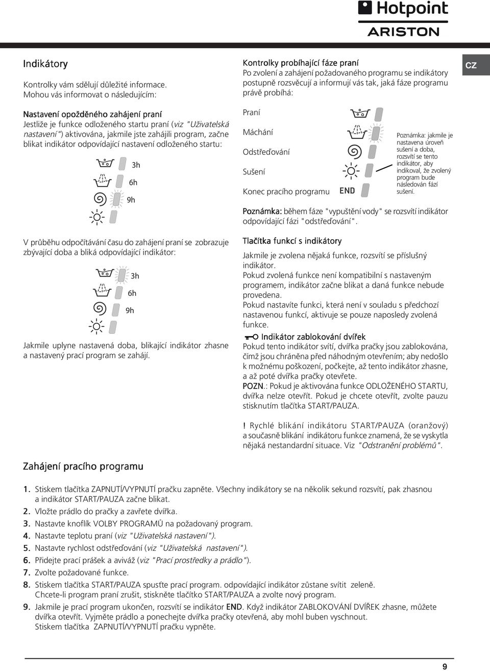 probíhá: Nastavení opožděného zahájení praní Jestliže je funkce odloženého startu praní (viz "Uživatelská nastavení") aktivována, jakmile jste zahájili program, začne blikat indikátor odpovídající