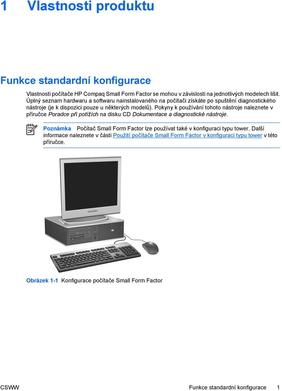 Pokyny k používání tohoto nástroje naleznete v příručce Poradce při potížích na disku CD Dokumentace a diagnostické nástroje.