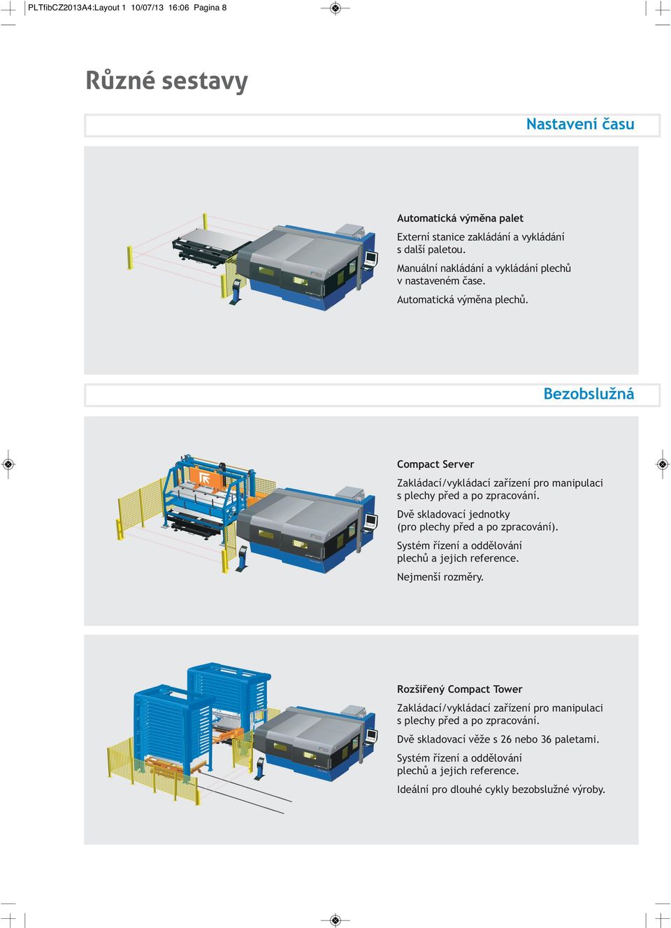 Bezobslužná Compact Server Zakládací/vykládací zařízení pro manipulaci s plechy před a po zpracování. Dvě skladovací jednotky (pro plechy před a po zpracování).