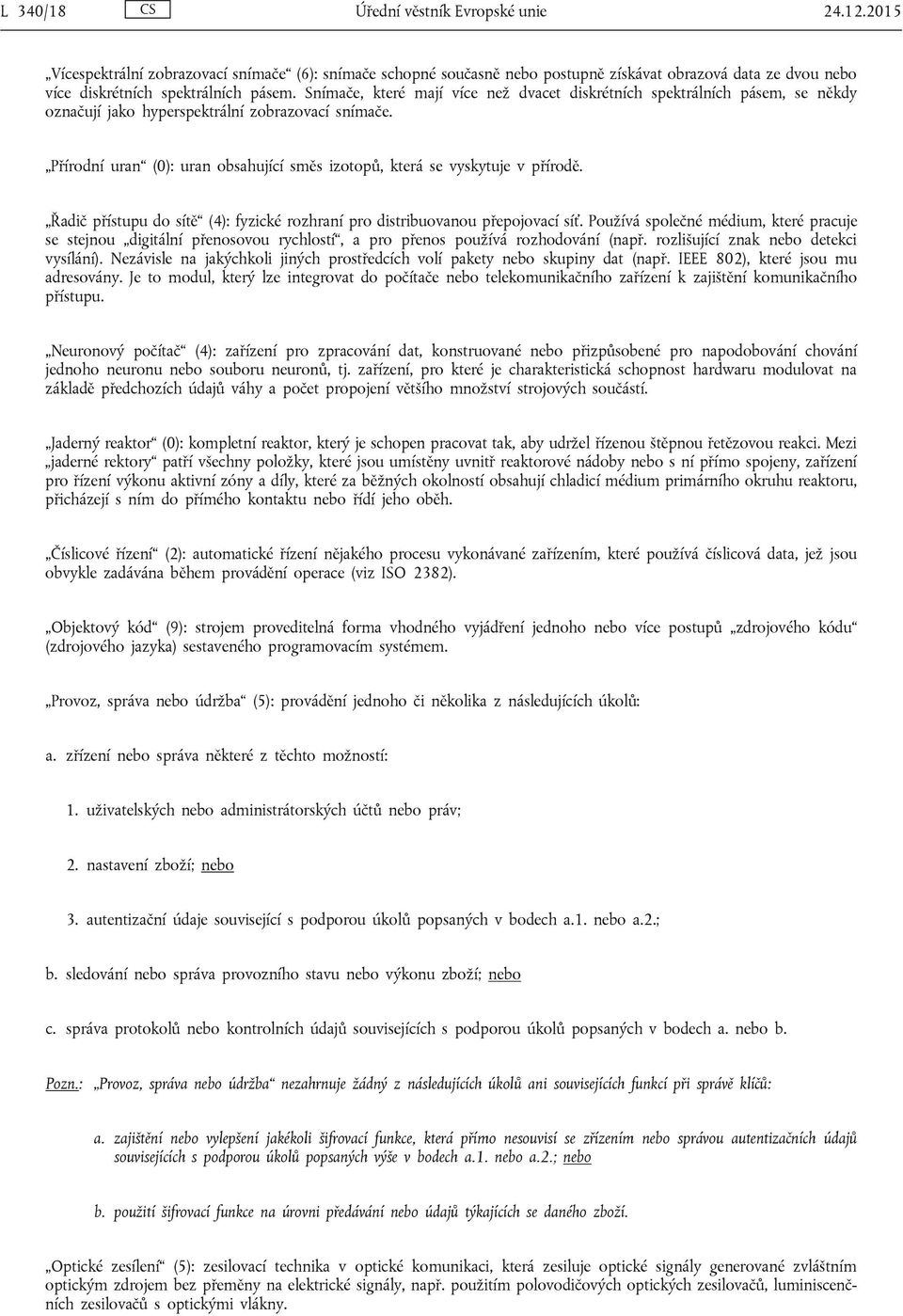 Přírodní uran (0): uran obsahující směs izotopů, která se vyskytuje v přírodě. Řadič přístupu do sítě (4): fyzické rozhraní pro distribuovanou přepojovací síť.