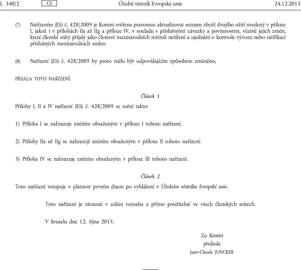 jejich změn, které členské státy přijaly jako členové mezinárodních režimů nešíření a ujednání o kontrole vývozu nebo ratifikací příslušných mezinárodních smluv. (8) Nařízení (ES) č.