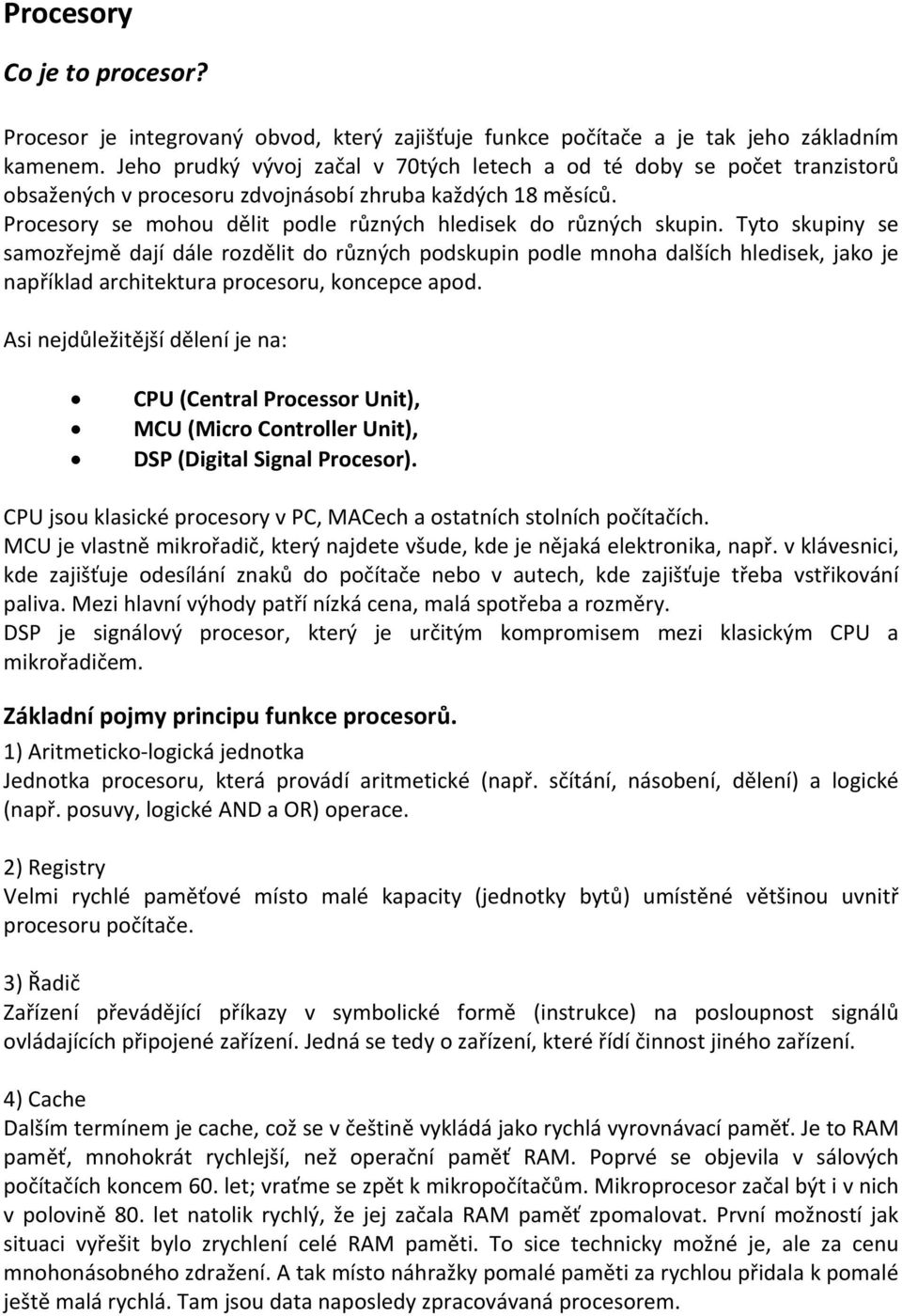 Procesory se mohou dělit podle různých hledisek do různých skupin.