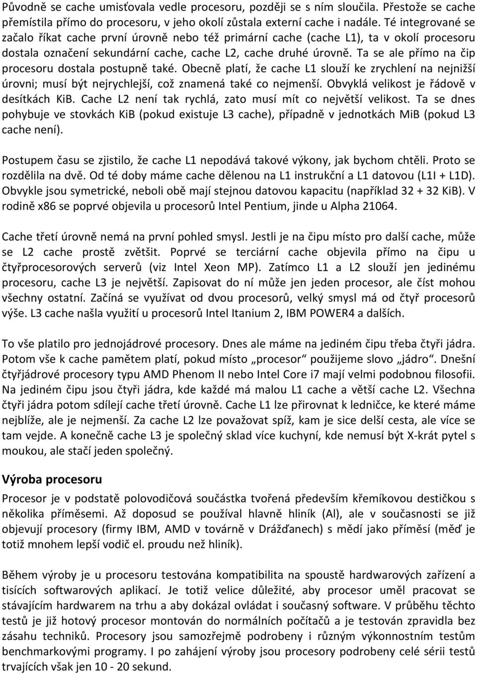 Ta se ale přímo na čip procesoru dostala postupně také. Obecně platí, že cache L1 slouží ke zrychlení na nejnižší úrovni; musí být nejrychlejší, což znamená také co nejmenší.