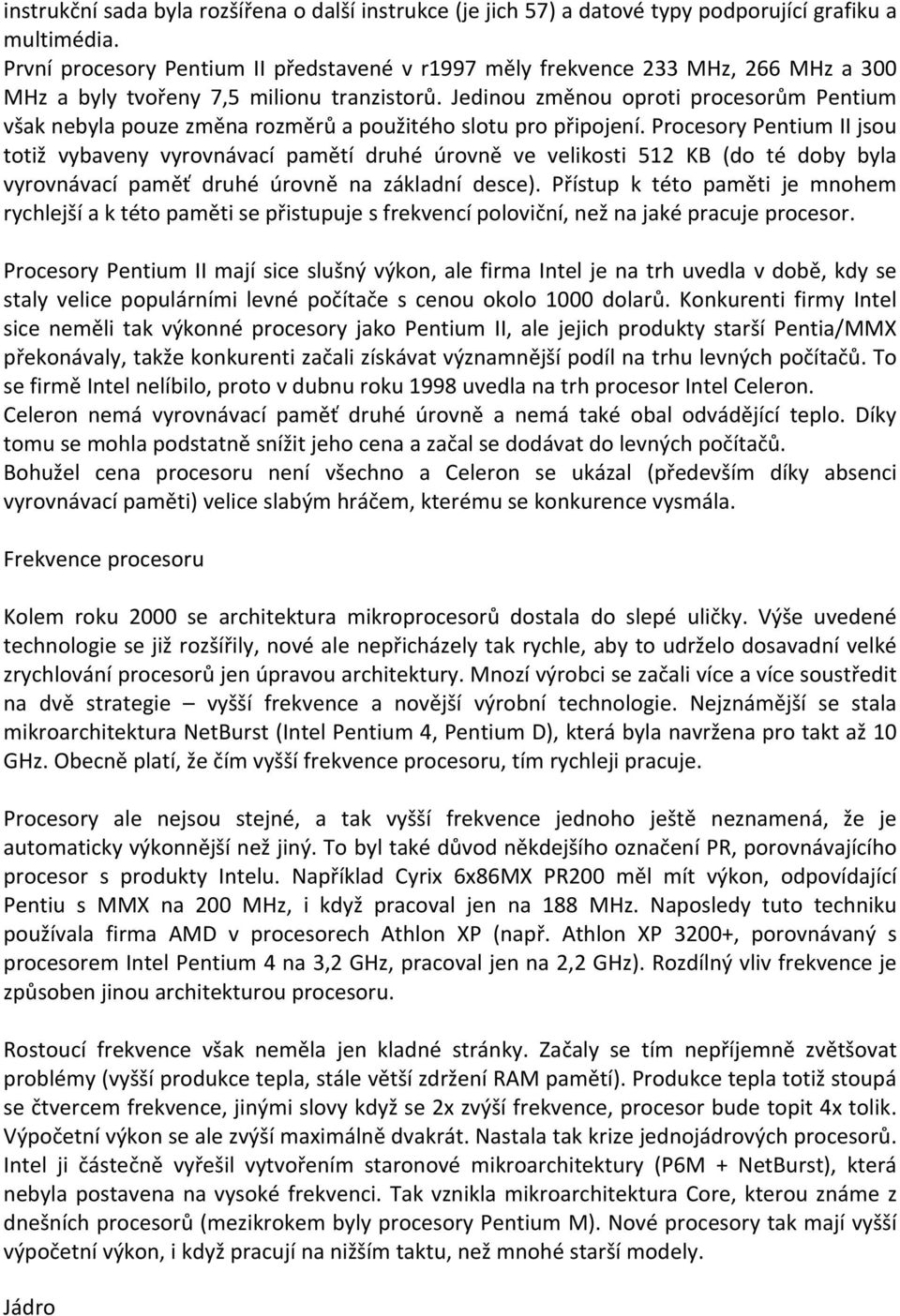 Jedinou změnou oproti procesorům Pentium však nebyla pouze změna rozměrů a použitého slotu pro připojení.