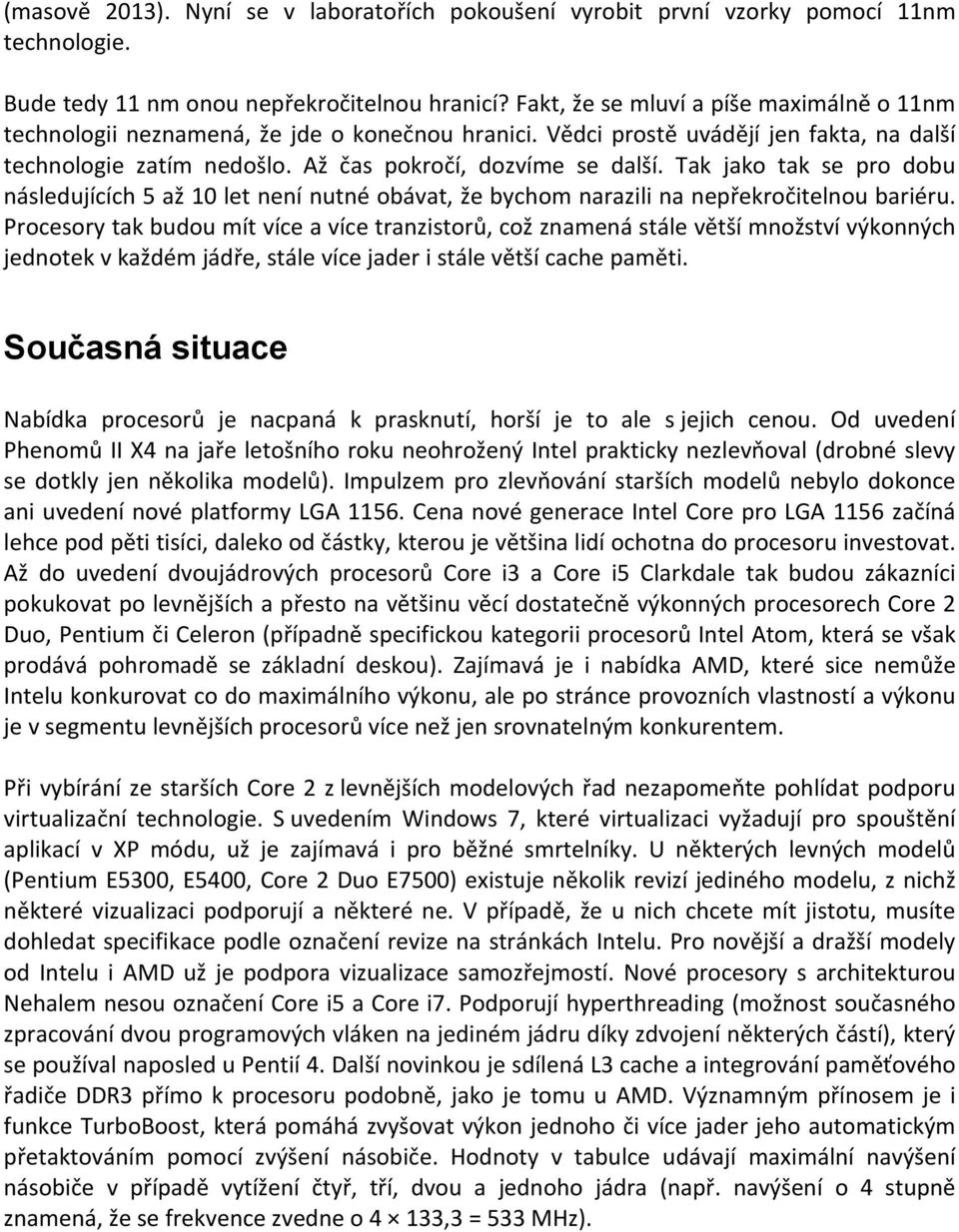 Tak jako tak se pro dobu následujících 5 až 10 let není nutné obávat, že bychom narazili na nepřekročitelnou bariéru.