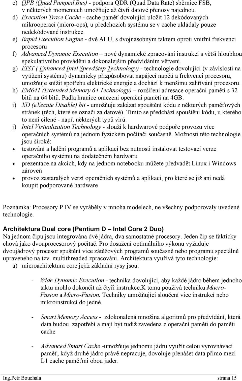 e) Rapid Execution Engine - dvě ALU, s dvojnásobným taktem oproti vnitřní frekvenci procesoru f) Advanced Dynamic Execution nové dynamické zpracování instrukcí s větší hloubkou spekulativního