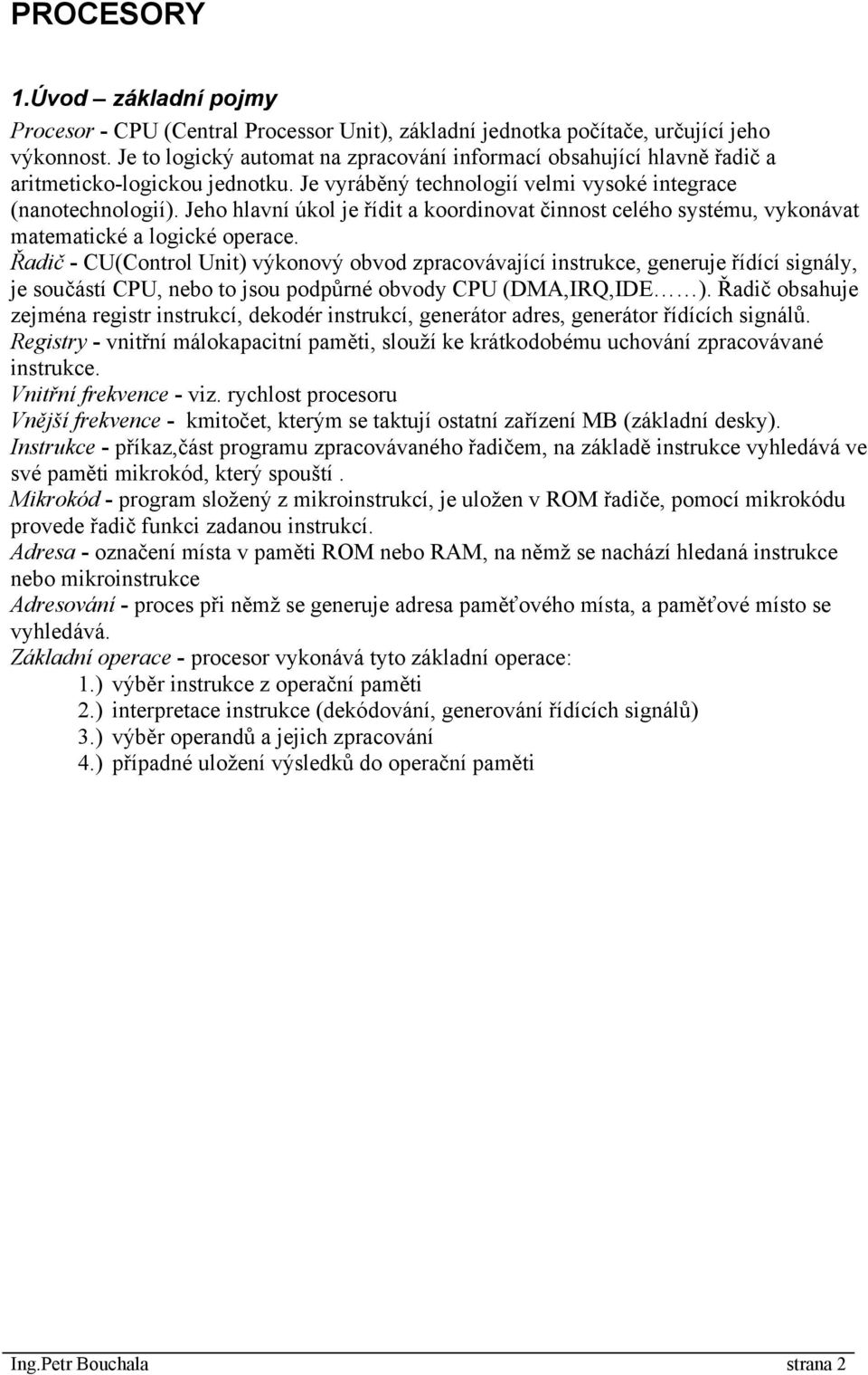 Jeho hlavní úkol je řídit a koordinovat činnost celého systému, vykonávat matematické a logické operace.