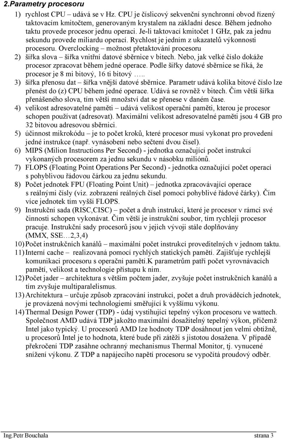 Overclocking možnost přetaktování procesoru 2) šířka slova šířka vnitřní datové sběrnice v bitech. Nebo, jak velké číslo dokáže procesor zpracovat během jedné operace.