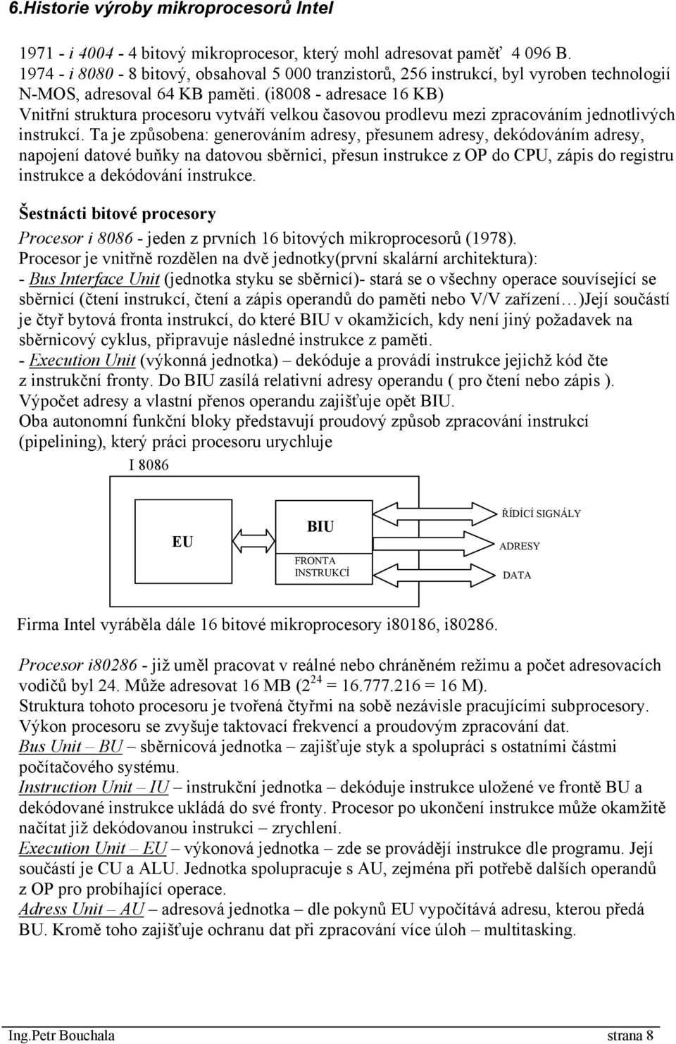 (i8008 - adresace 16 KB) Vnitřní struktura procesoru vytváří velkou časovou prodlevu mezi zpracováním jednotlivých instrukcí.