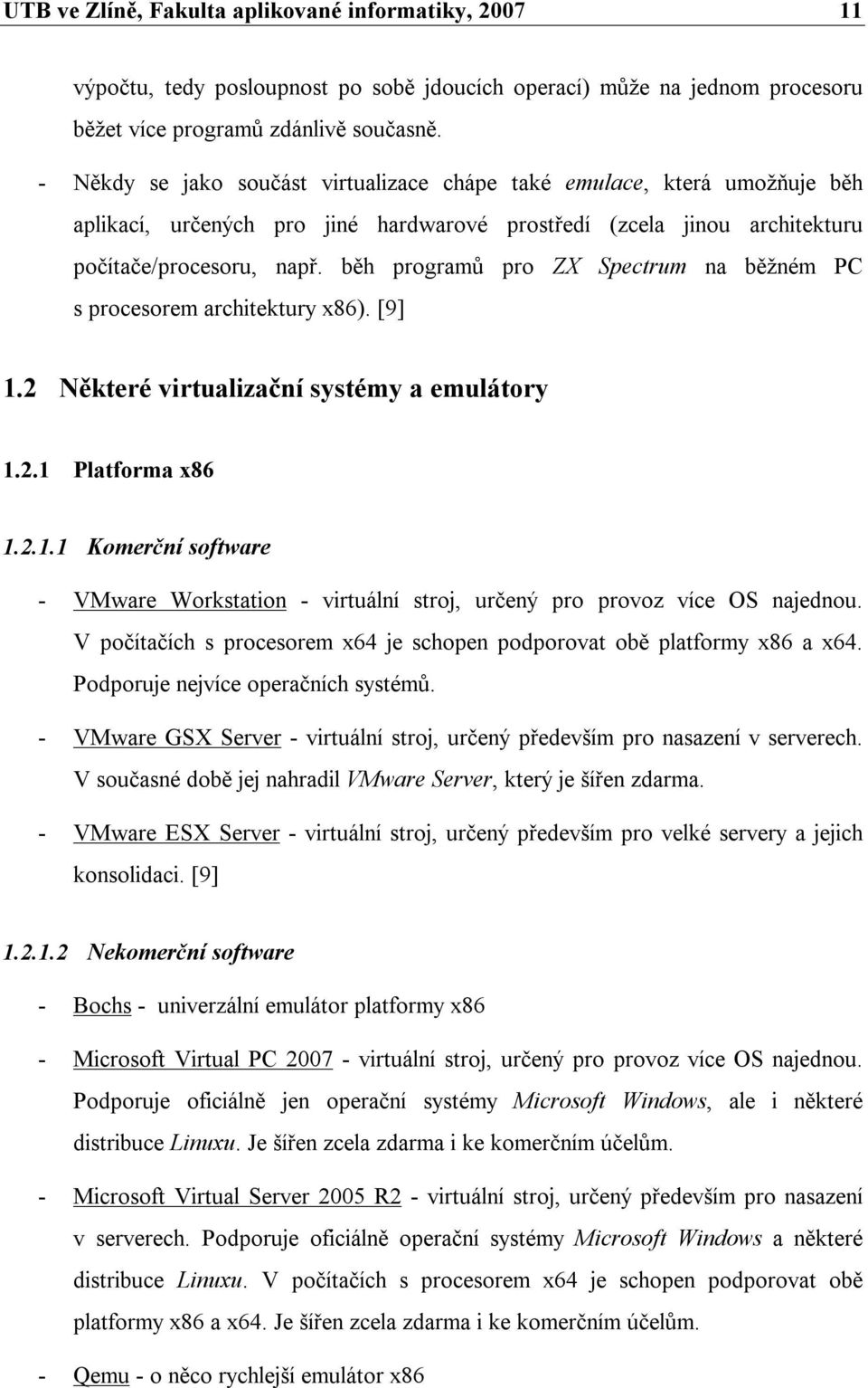 běh programů pro ZX Spectrum na běžném PC s procesorem architektury x86). [9] 1.2 Některé virtualizační systémy a emulátory 1.2.1 Platforma x86 1.2.1.1 Komerční software - VMware Workstation - virtuální stroj, určený pro provoz více OS najednou.