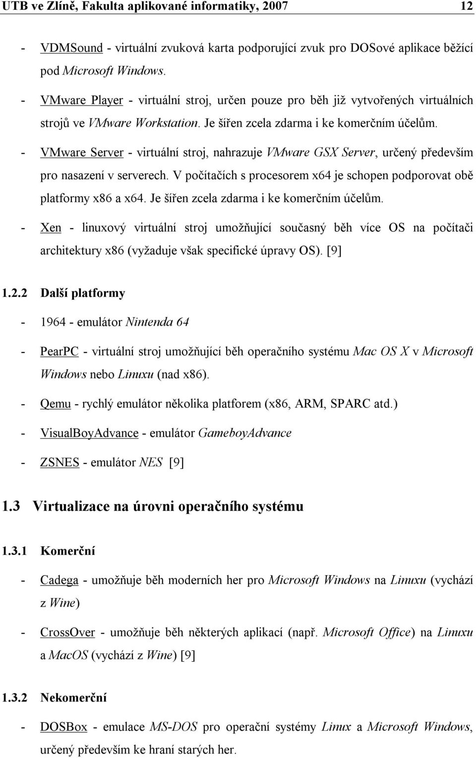 - VMware Server - virtuální stroj, nahrazuje VMware GSX Server, určený především pro nasazení v serverech. V počítačích s procesorem x64 je schopen podporovat obě platformy x86 a x64.