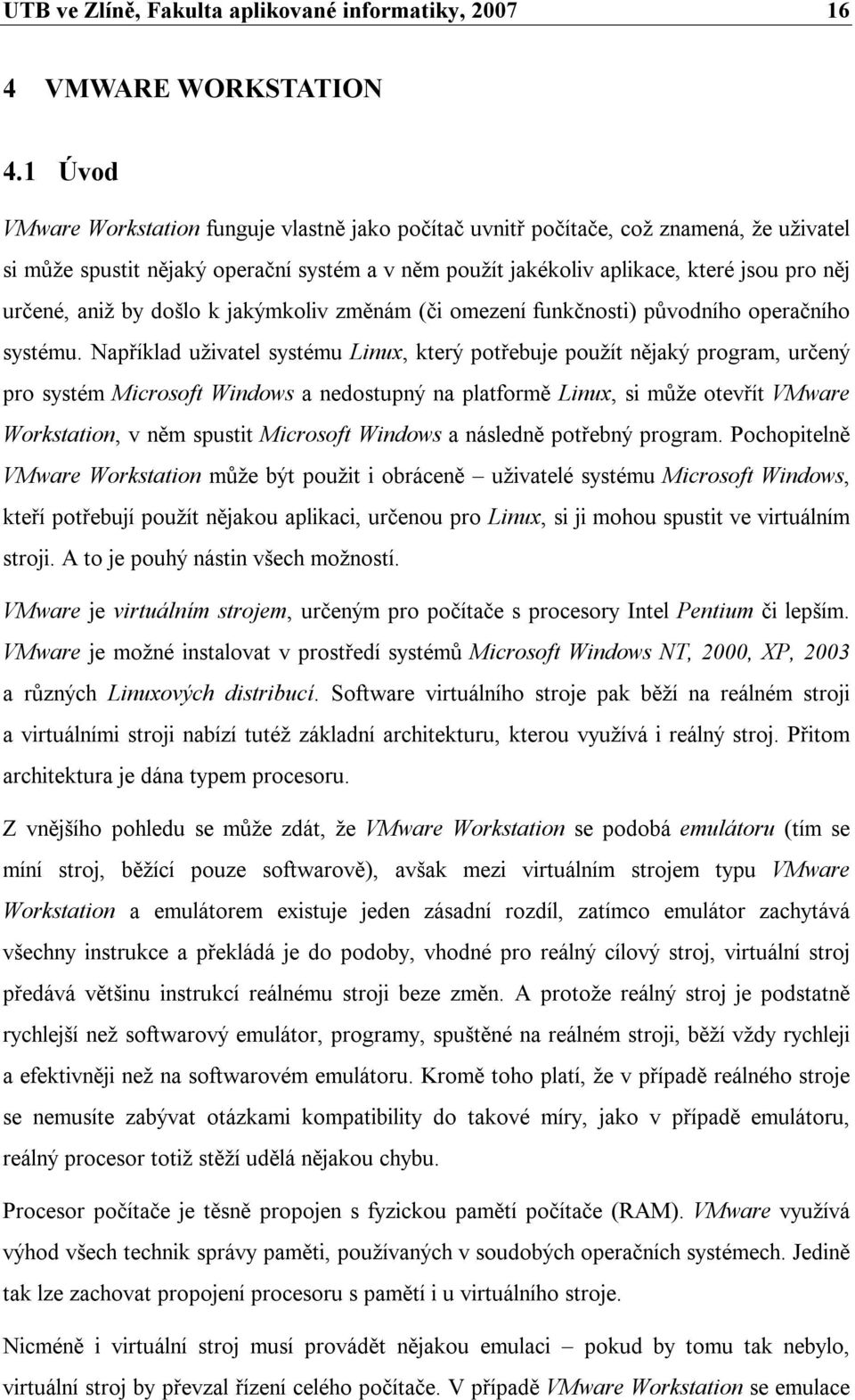 aniž by došlo k jakýmkoliv změnám (či omezení funkčnosti) původního operačního systému.
