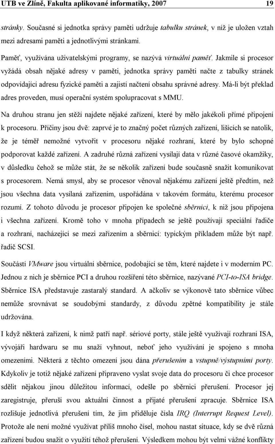 Jakmile si procesor vyžádá obsah nějaké adresy v paměti, jednotka správy paměti načte z tabulky stránek odpovídající adresu fyzické paměti a zajistí načtení obsahu správné adresy.