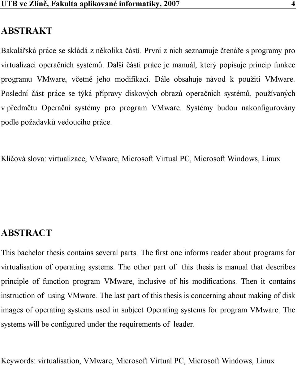 Poslední část práce se týká přípravy diskových obrazů operačních systémů, používaných v předmětu Operační systémy pro program VMware. Systémy budou nakonfigurovány podle požadavků vedoucího práce.
