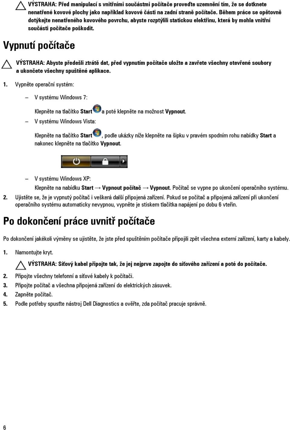 Vypnutí počítače VÝSTRAHA: Abyste předešli ztrátě dat, před vypnutím počítače uložte a zavřete všechny otevřené soubory a ukončete všechny spuštěné aplikace. 1.