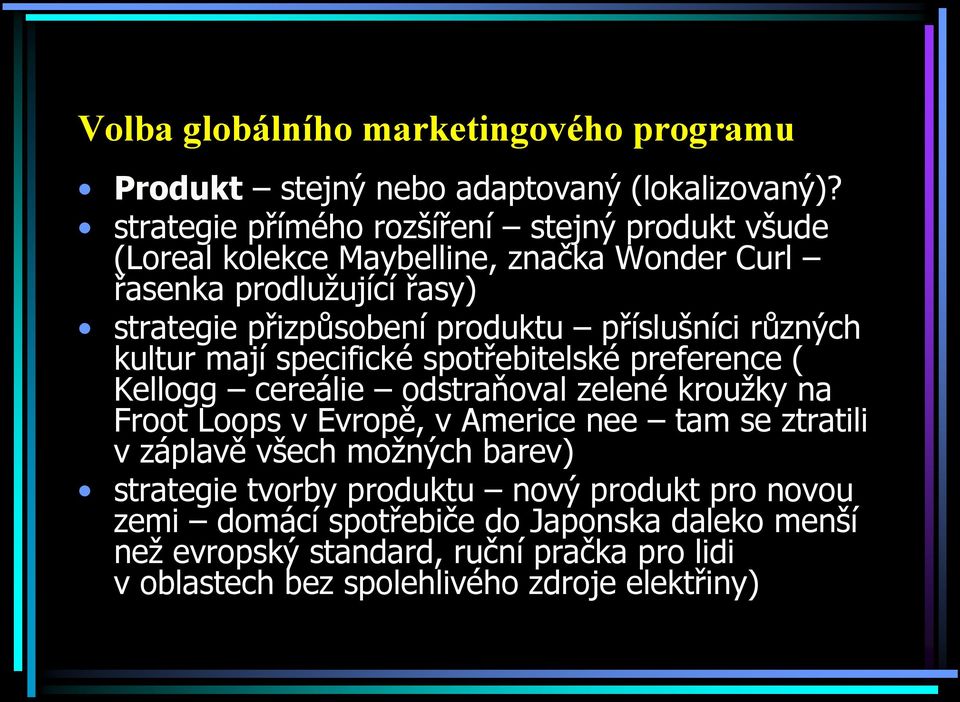 příslušníci různých kultur mají specifické spotřebitelské preference ( Kellogg cereálie odstraňoval zelené kroužky na Froot Loops v Evropě, v Americe nee tam