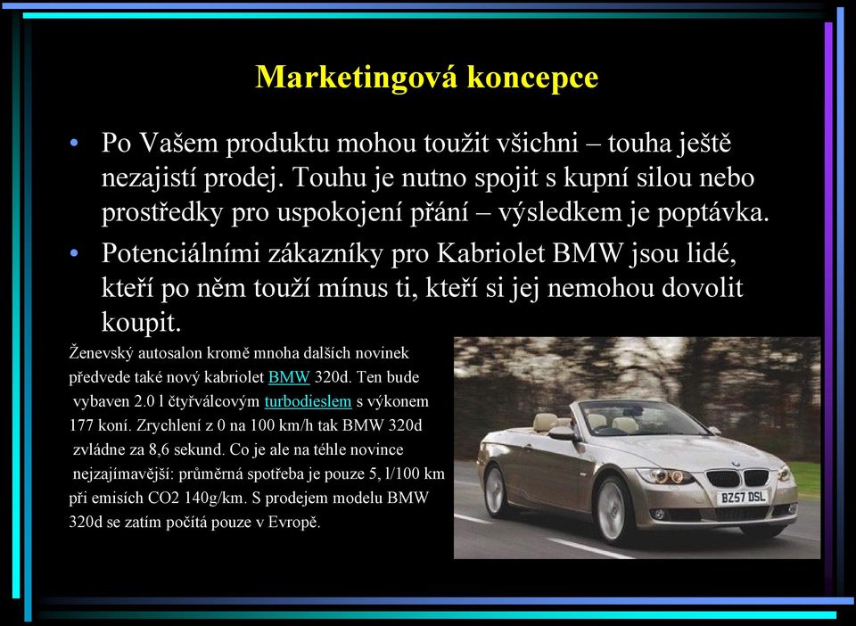 Potenciálními zákazníky pro Kabriolet BMW jsou lidé, kteří po něm touţí mínus ti, kteří si jej nemohou dovolit koupit.