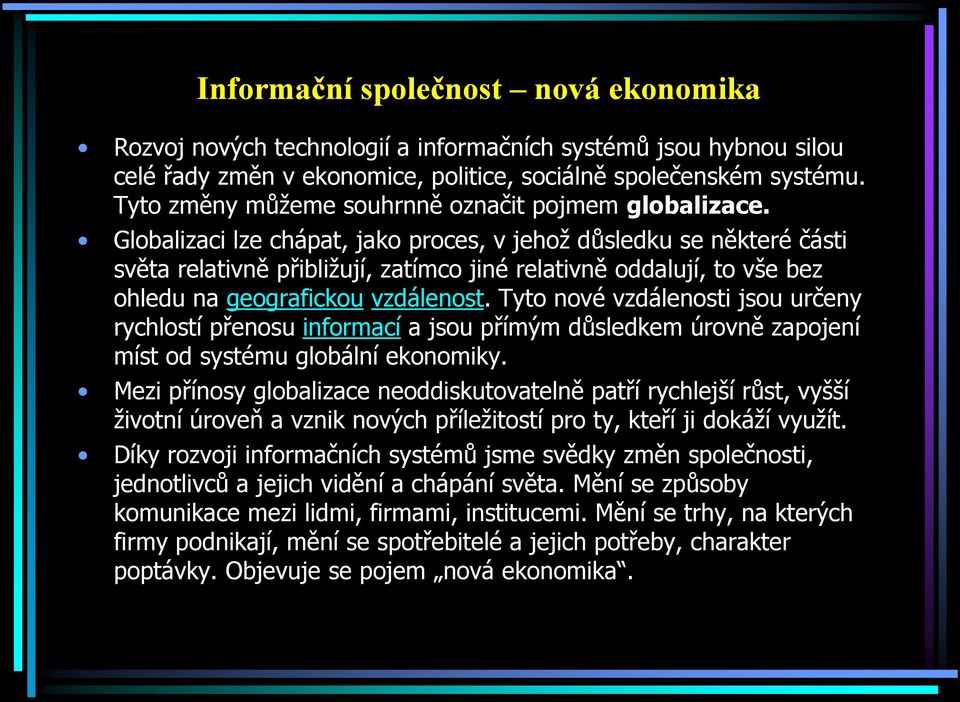 Globalizaci lze chápat, jako proces, v jehož důsledku se některé části světa relativně přibližují, zatímco jiné relativně oddalují, to vše bez ohledu na geografickou vzdálenost.