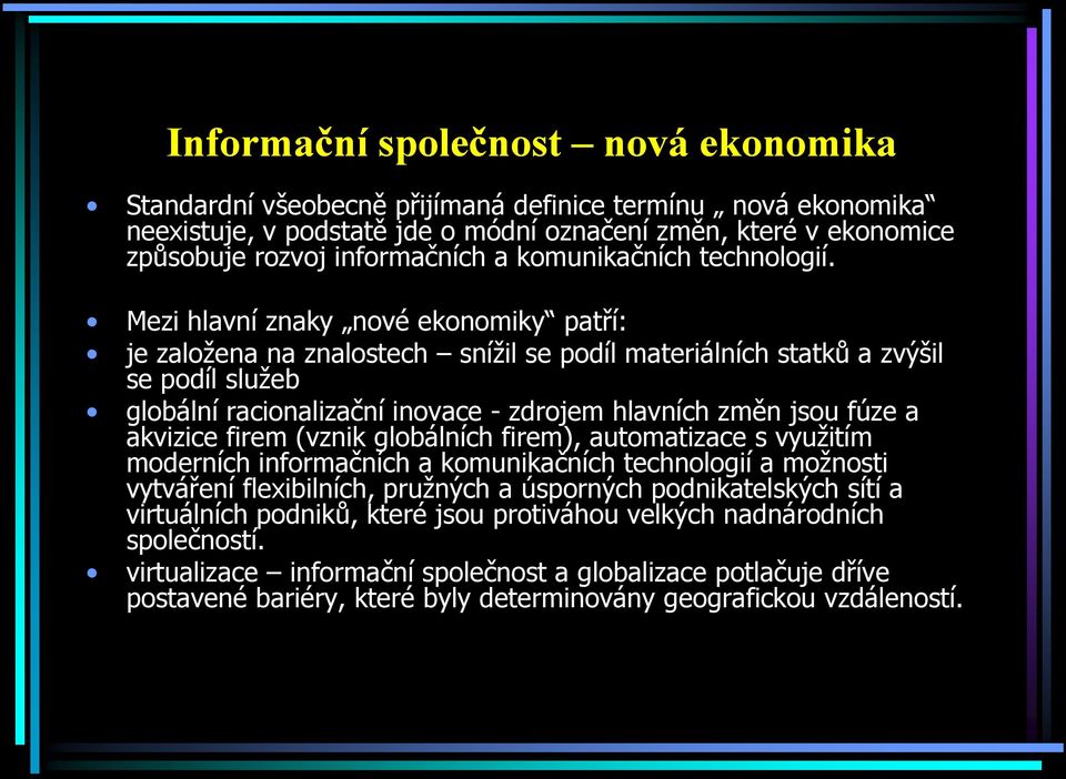 Mezi hlavní znaky nové ekonomiky patří: je založena na znalostech snížil se podíl materiálních statků a zvýšil se podíl služeb globální racionalizační inovace - zdrojem hlavních změn jsou fúze a