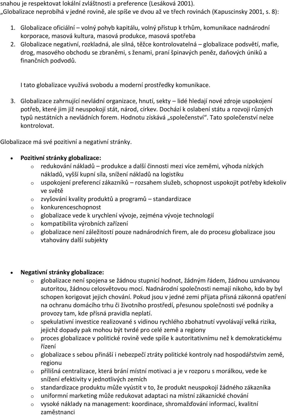 Glbalizace negativní, rzkladná, ale silná, těžce kntrlvatelná glbalizace pdsvětí, mafie, drg, masvéh bchdu se zbraněmi, s ženami, praní špinavých peněz, daňvých úniků a finančních pdvdů.