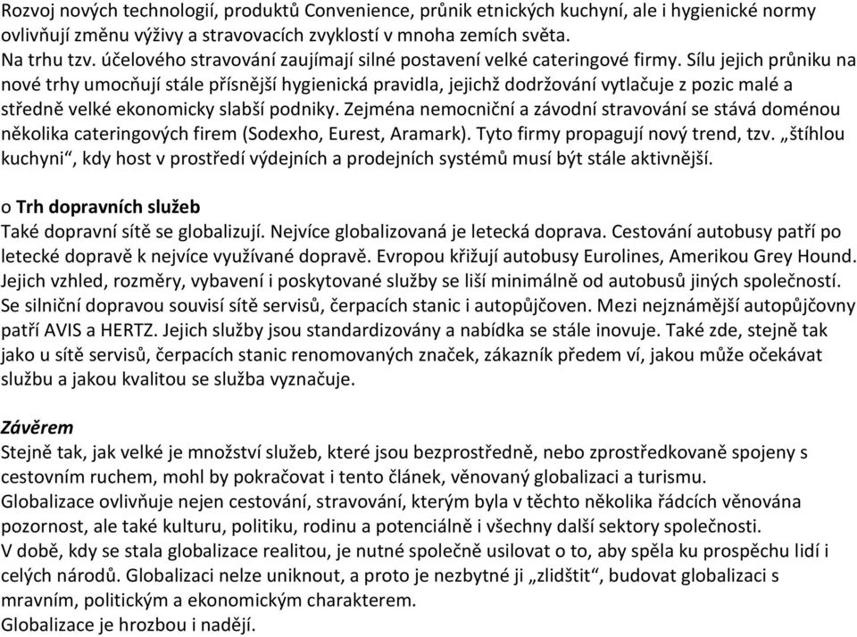 Sílu jejich průniku na nvé trhy umcňují stále přísnější hygienická pravidla, jejichž ddržvání vytlačuje z pzic malé a středně velké eknmicky slabší pdniky.