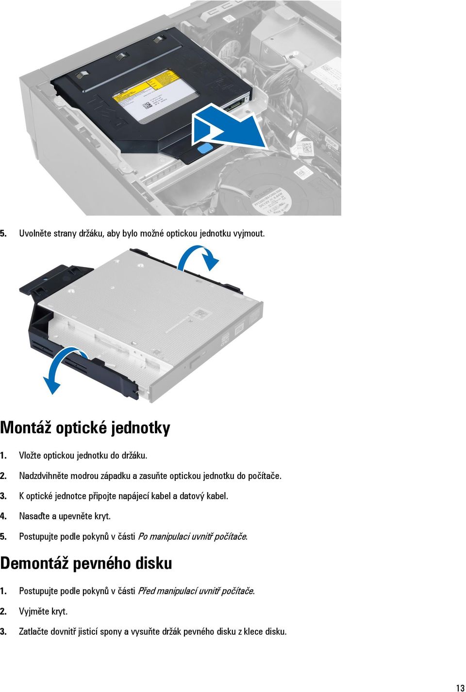 Nasaďte a upevněte kryt. 5. Postupujte podle pokynů v části Po manipulaci uvnitř počítače. Demontáž pevného disku 1.