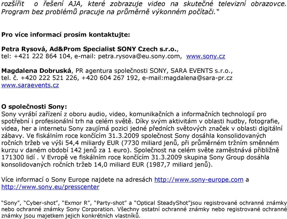 com, www.sony.cz Magdalena Dobruská, PR agentura společnosti SONY, SARA EVENTS s.r.o., tel. č. +420 222 521 226, +420 604 267 192, e-mail:magdalena@sara-pr.cz www.saraevents.