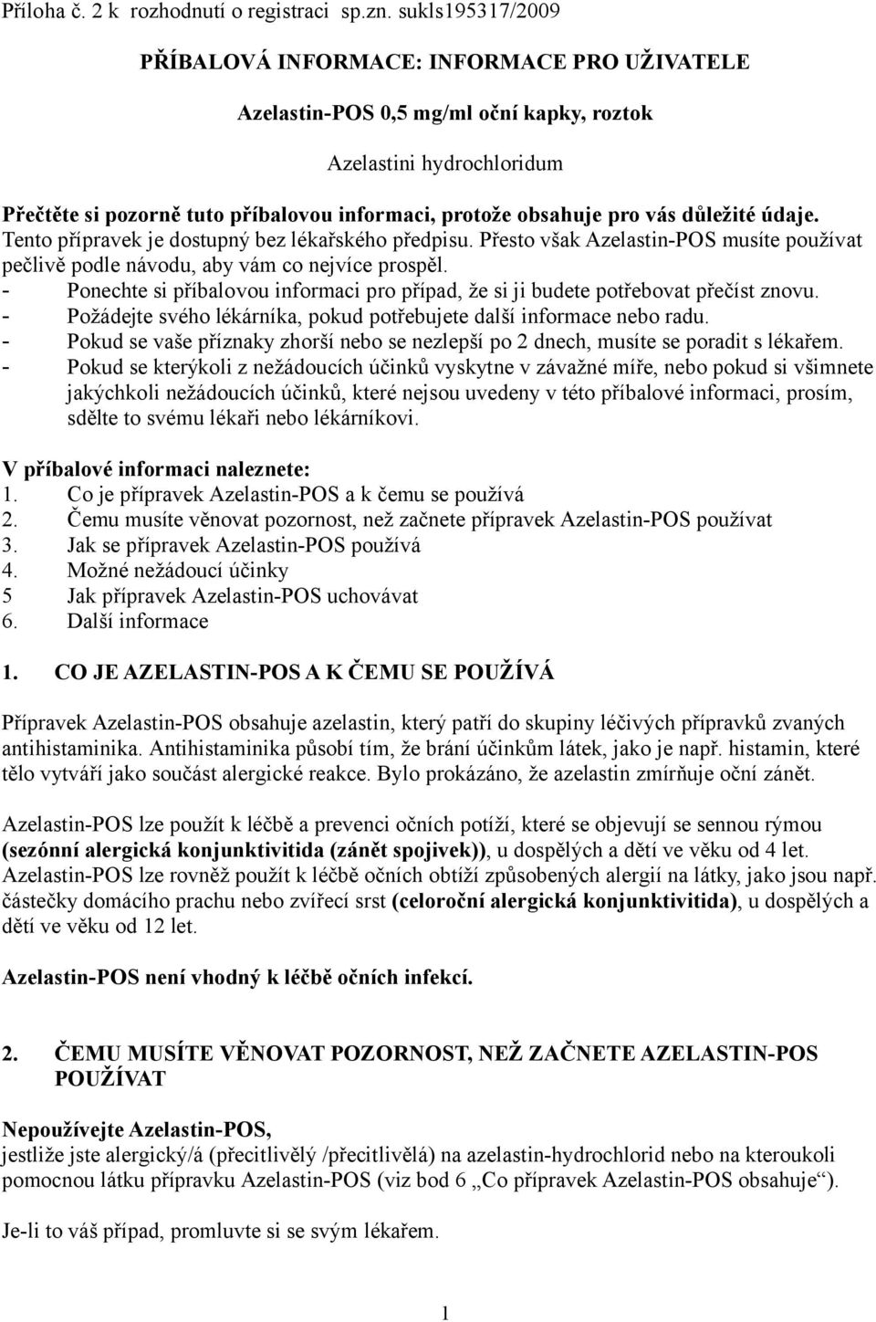 vás důležité údaje. Tento přípravek je dostupný bez lékařského předpisu. Přesto však Azelastin-POS musíte používat pečlivě podle návodu, aby vám co nejvíce prospěl.