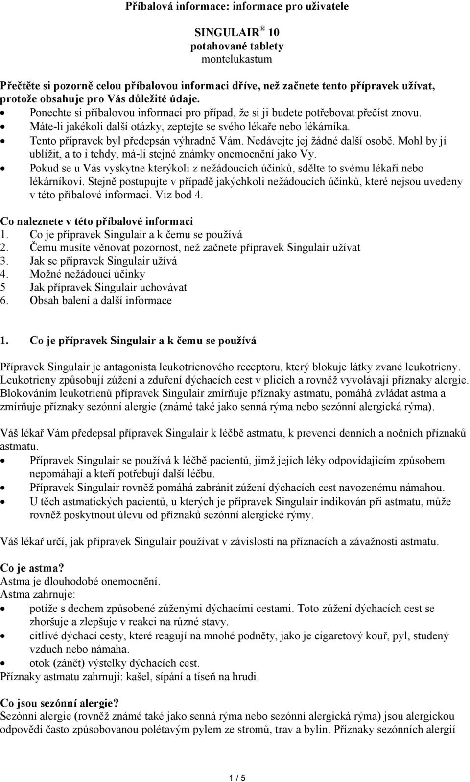 Tento přípravek byl předepsán výhradně Vám. Nedávejte jej žádné další osobě. Mohl by jí ublížit, a to i tehdy, má-li stejné známky onemocnění jako Vy.