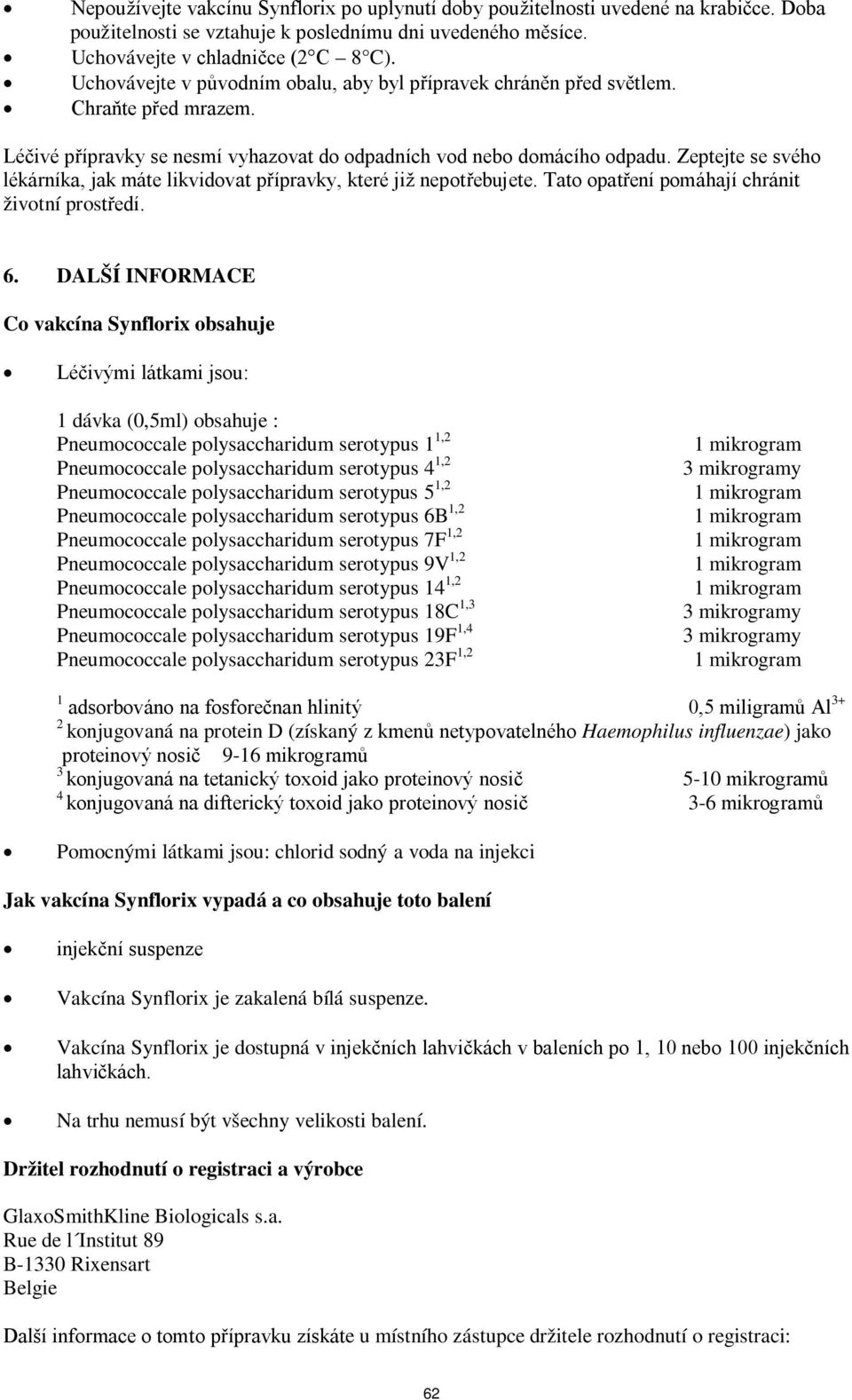 Zeptejte se svého lékárníka, jak máte likvidovat přípravky, které již nepotřebujete. Tato opatření pomáhají chránit životní prostředí. 6.