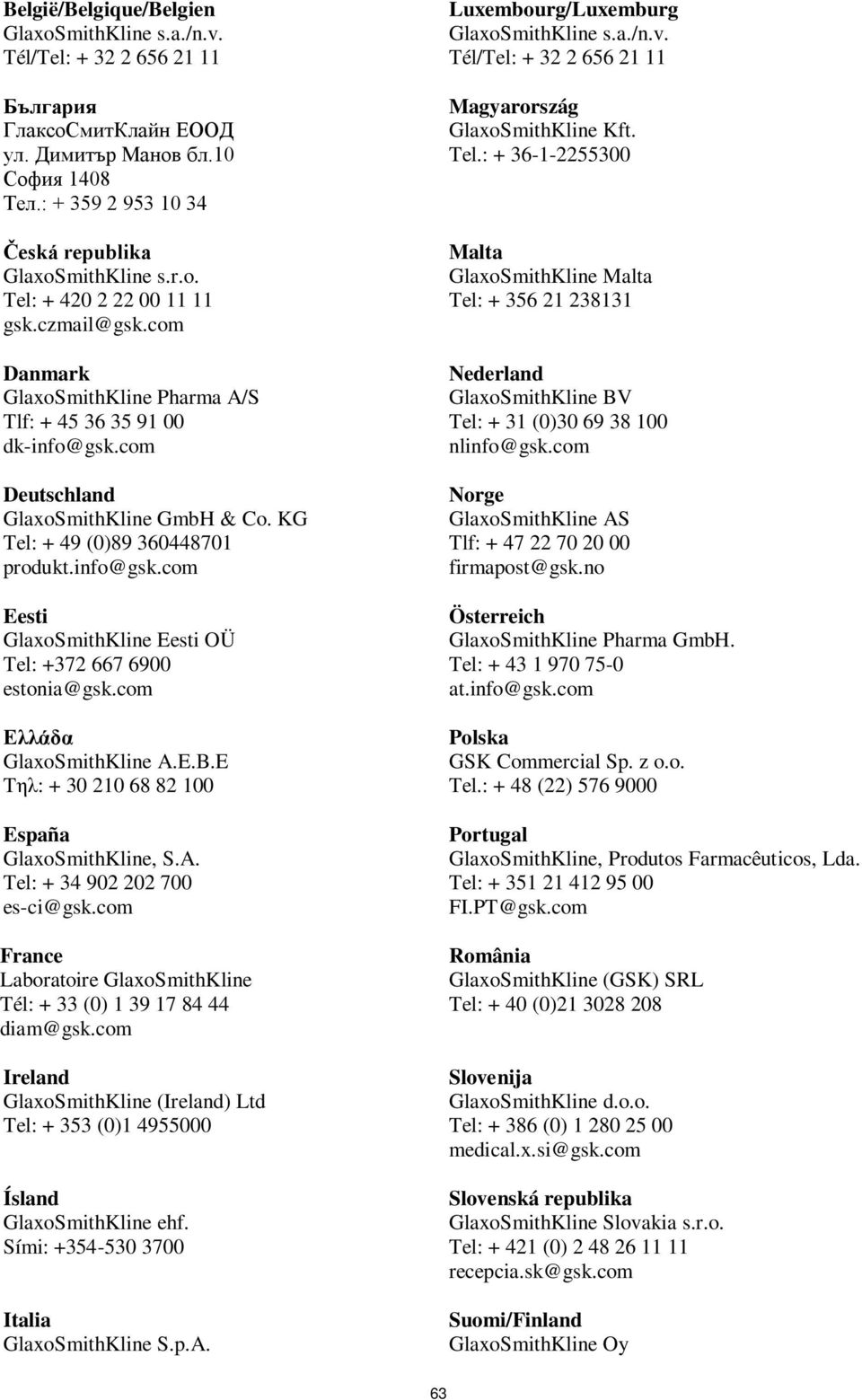 info@gsk.com Eesti GlaxoSmithKline Eesti OÜ Tel: +372 667 6900 estonia@gsk.com Ελλάδα GlaxoSmithKline A.E.B.E Tηλ: + 30 210 68 82 100 España GlaxoSmithKline, S.A. Tel: + 34 902 202 700 es-ci@gsk.