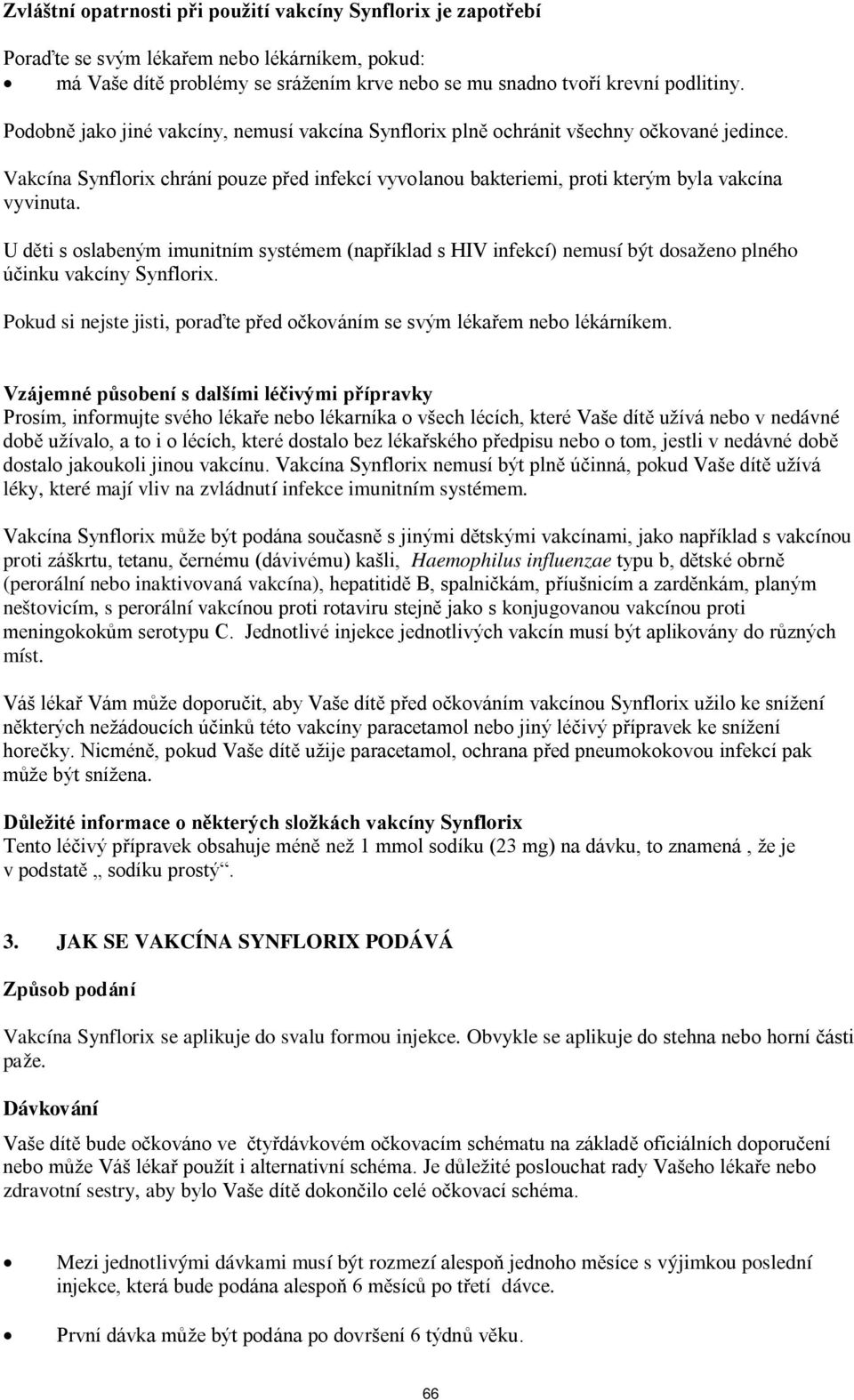 U děti s oslabeným imunitním systémem (například s HIV infekcí) nemusí být dosaženo plného účinku vakcíny Synflorix. Pokud si nejste jisti, poraďte před očkováním se svým lékařem nebo lékárníkem.