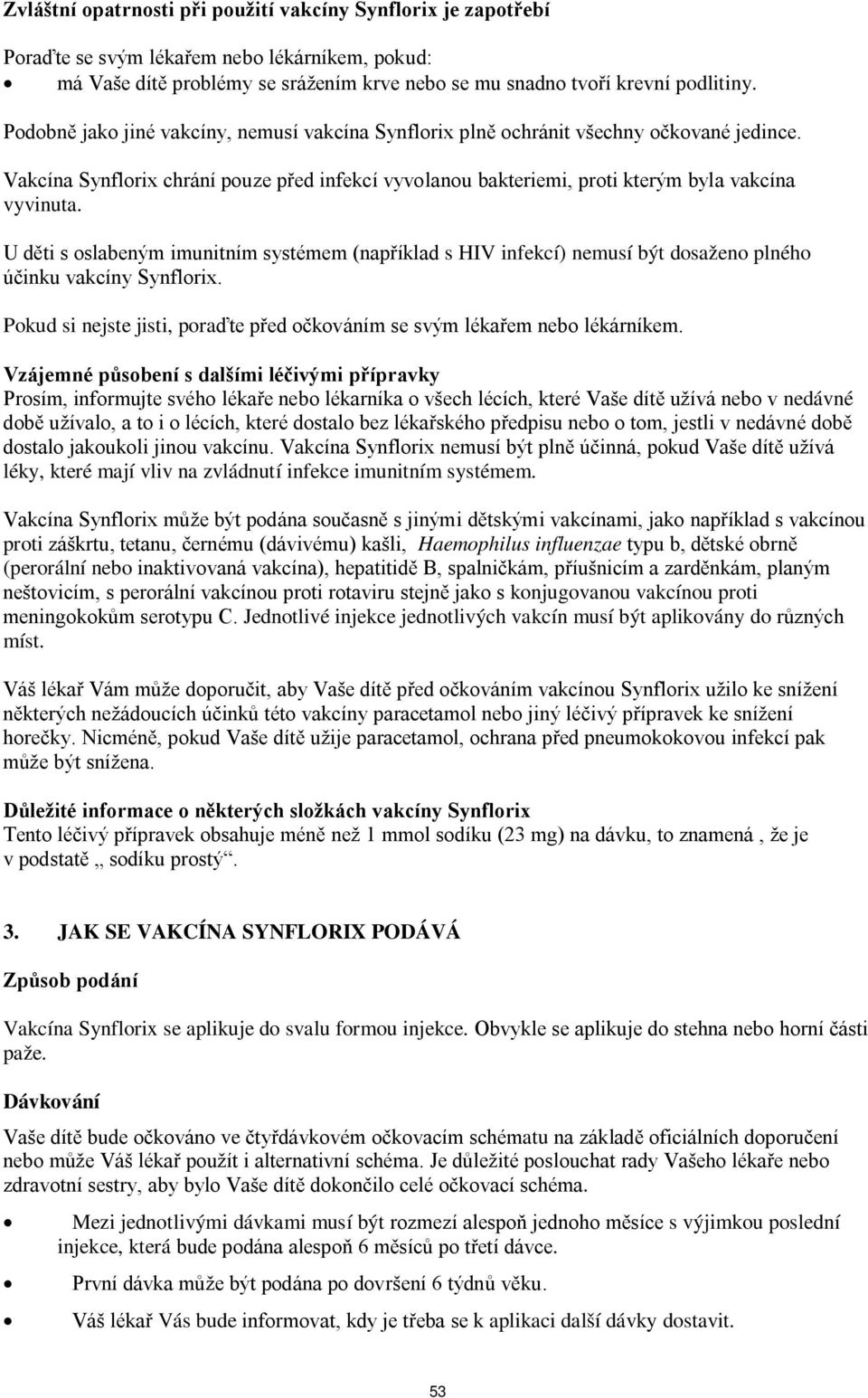 U děti s oslabeným imunitním systémem (například s HIV infekcí) nemusí být dosaženo plného účinku vakcíny Synflorix. Pokud si nejste jisti, poraďte před očkováním se svým lékařem nebo lékárníkem.