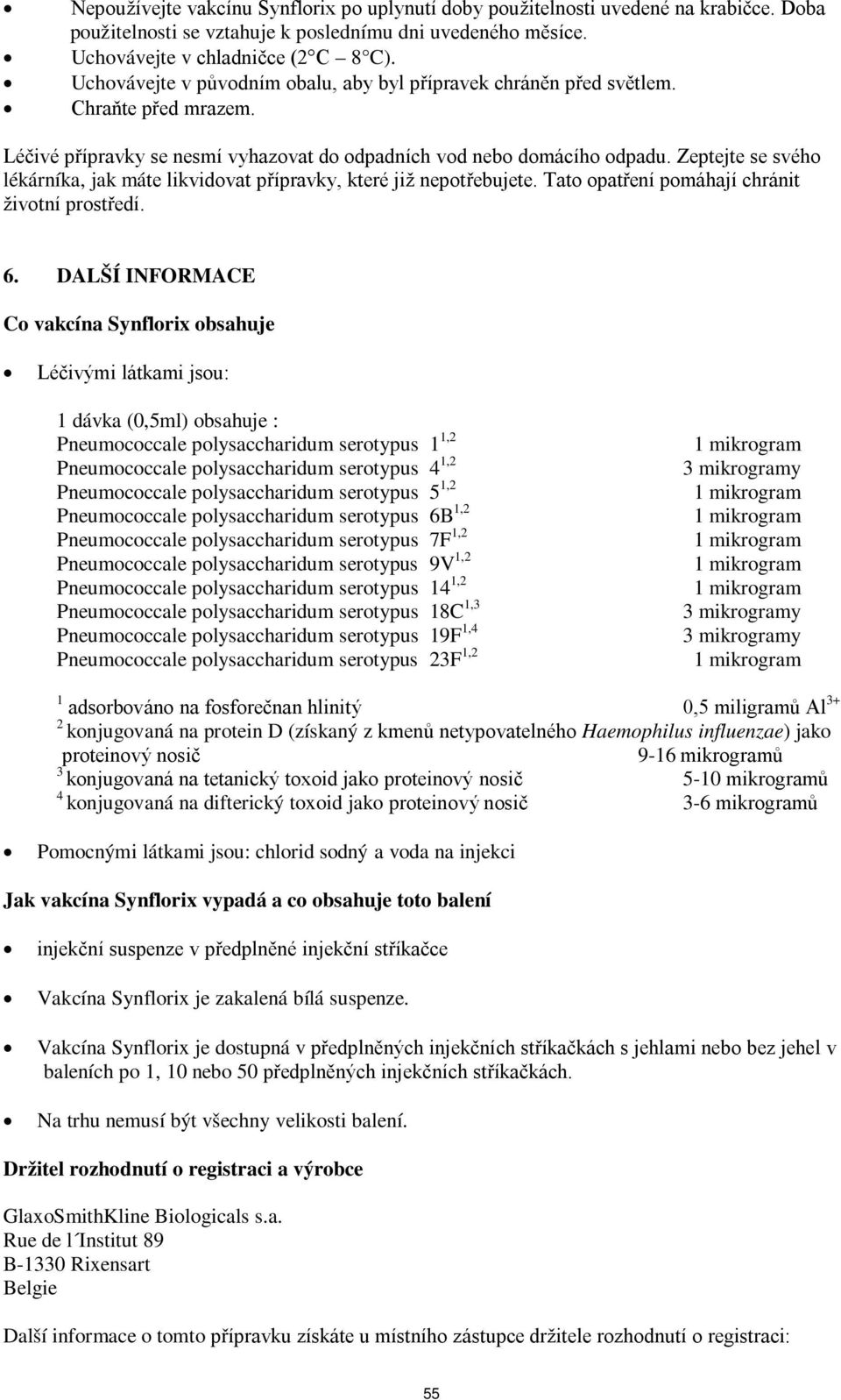 Zeptejte se svého lékárníka, jak máte likvidovat přípravky, které již nepotřebujete. Tato opatření pomáhají chránit životní prostředí. 6.