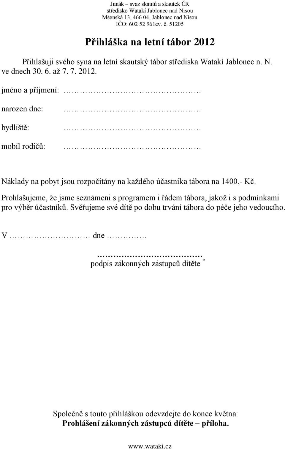 jméno a příjmení: narozen dne: bydliště: mobil rodičů: Náklady na pobyt jsou rozpočítány na každého účastníka tábora na 1400,- Kč.