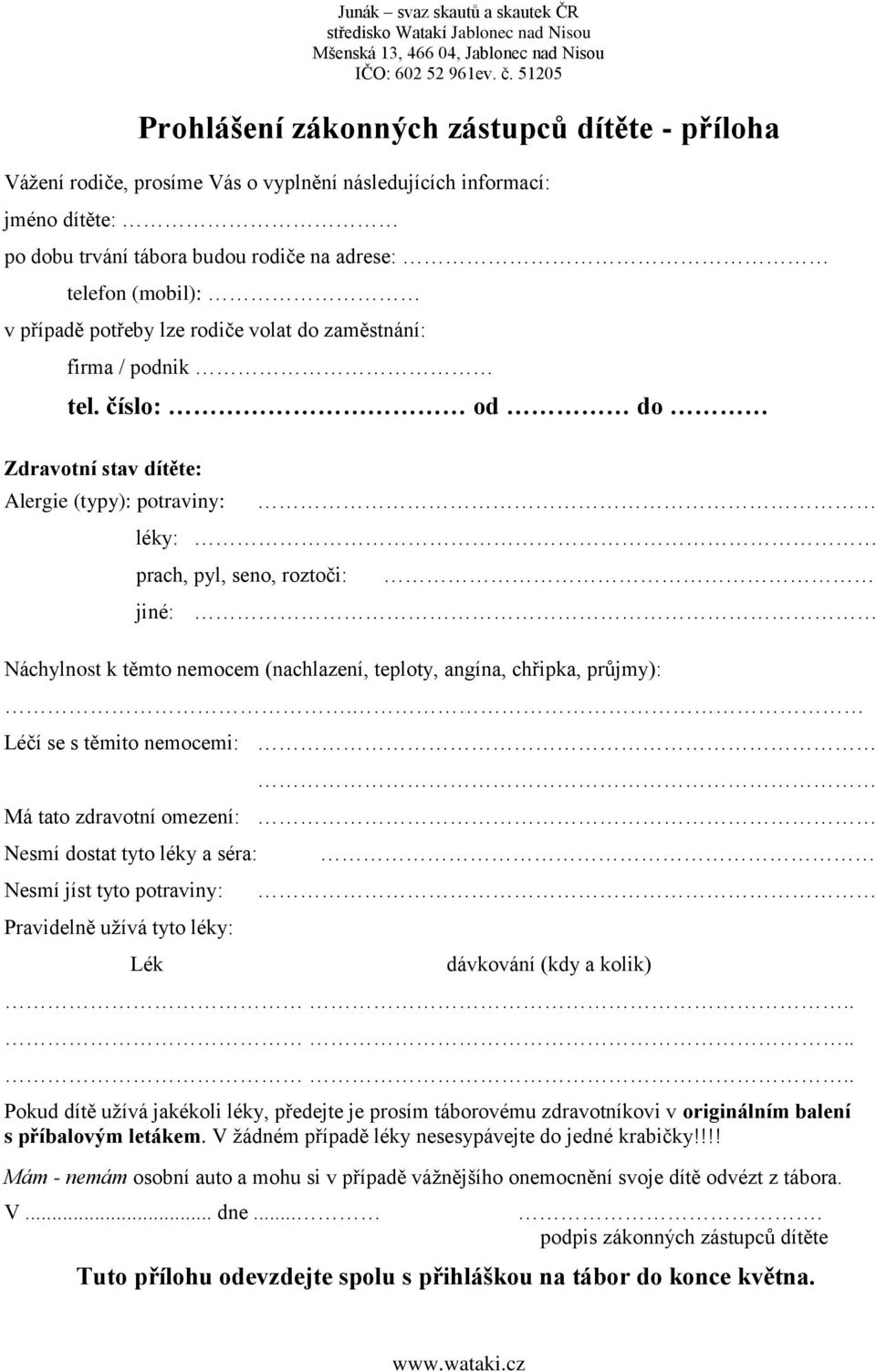 číslo: od do Zdravotní stav dítěte: Alergie (typy): potraviny: léky: prach, pyl, seno, roztoči: jiné: Náchylnost k těmto nemocem (nachlazení, teploty, angína, chřipka, průjmy):.