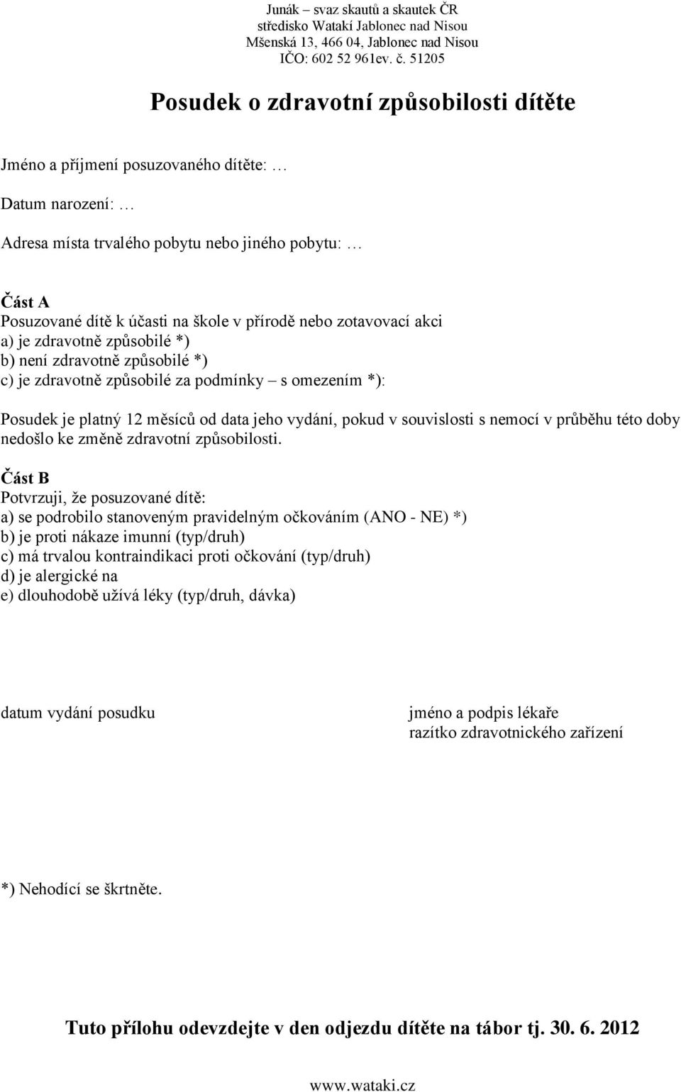 nemocí v průběhu této doby nedošlo ke změně zdravotní způsobilosti.