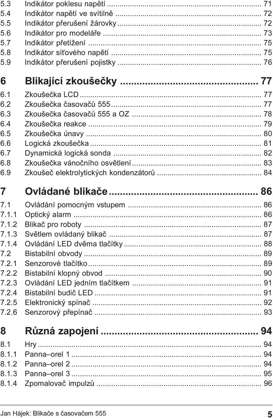 4 Zkoušeèka reakce... 79 6.5 Zkoušeèka únavy... 80 6.6 Logická zkoušeèka... 81 6.7 Dynamická logická sonda... 82 6.8 Zkoušeèka vánoèního osvìtlení... 83 6.9 Zkoušeè elektrolytických kondenzátorù.