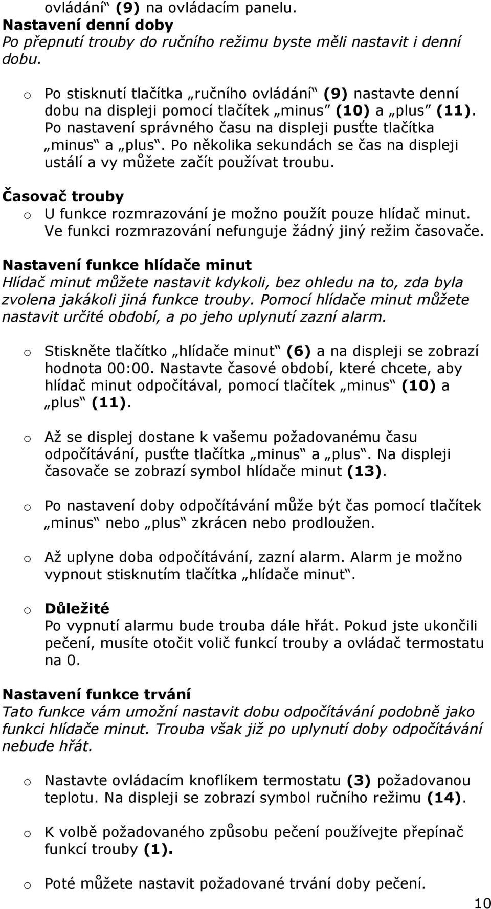 Po několika sekundách se čas na displeji ustálí a vy můžete začít používat troubu. Časovač trouby o U funkce rozmrazování je možno použít pouze hlídač minut.