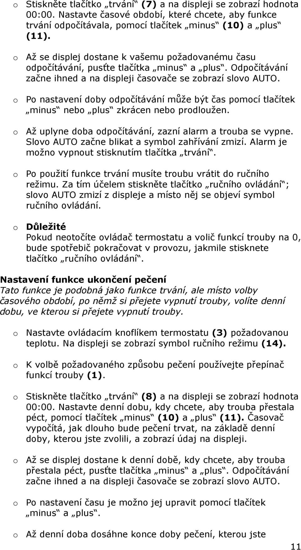 o Po nastavení doby odpočítávání může být čas pomocí tlačítek minus nebo plus zkrácen nebo prodloužen. o Až uplyne doba odpočítávání, zazní alarm a trouba se vypne.