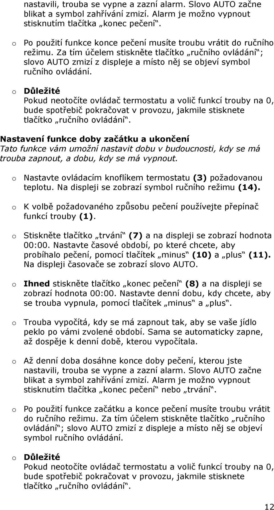 o Důležité Pokud neotočíte ovládač termostatu a volič funkcí trouby na 0, bude spotřebič pokračovat v provozu, jakmile stisknete tlačítko ručního ovládání.