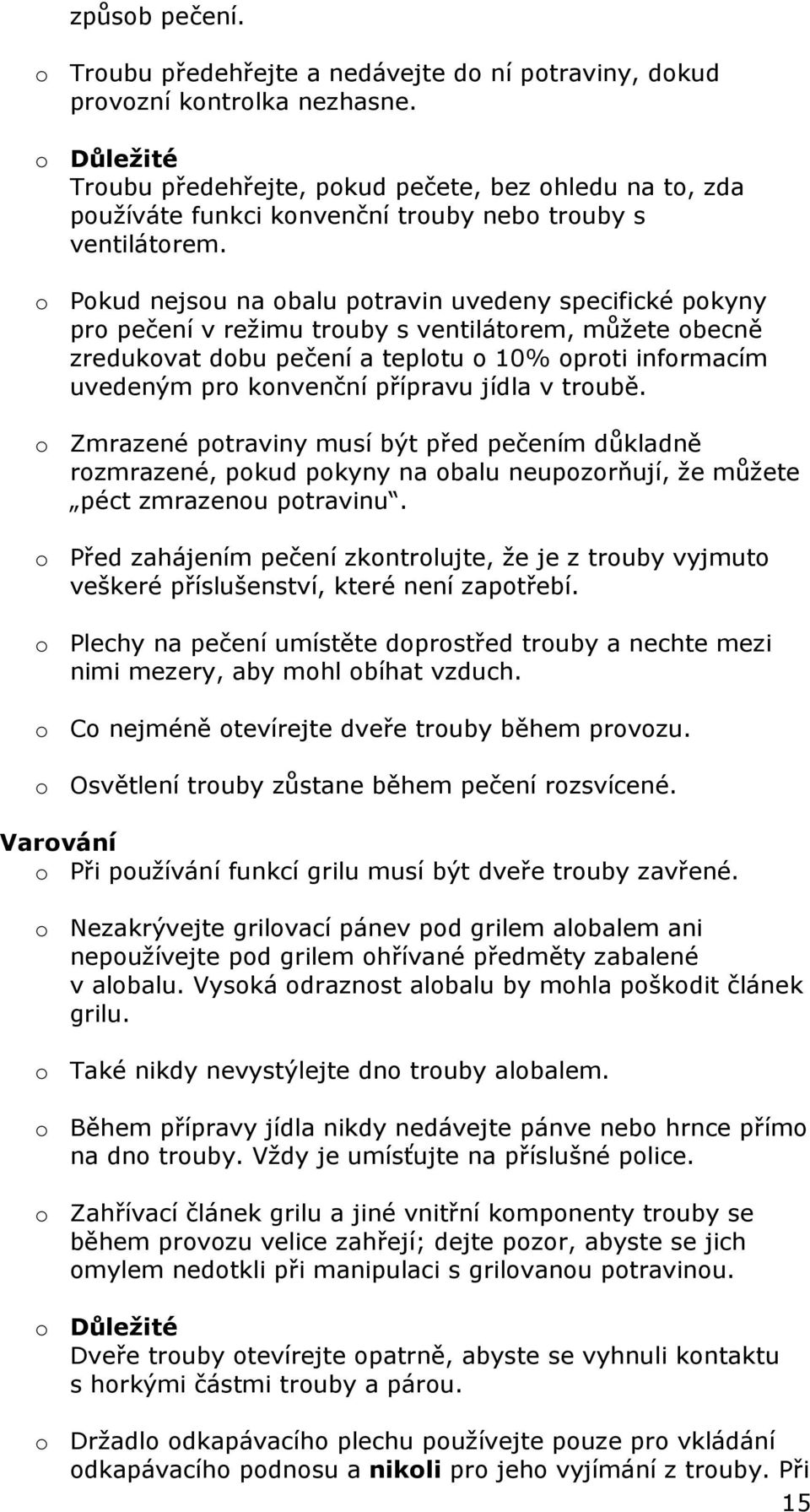 o Pokud nejsou na obalu potravin uvedeny specifické pokyny pro pečení v režimu trouby s ventilátorem, můžete obecně zredukovat dobu pečení a teplotu o 10% oproti informacím uvedeným pro konvenční