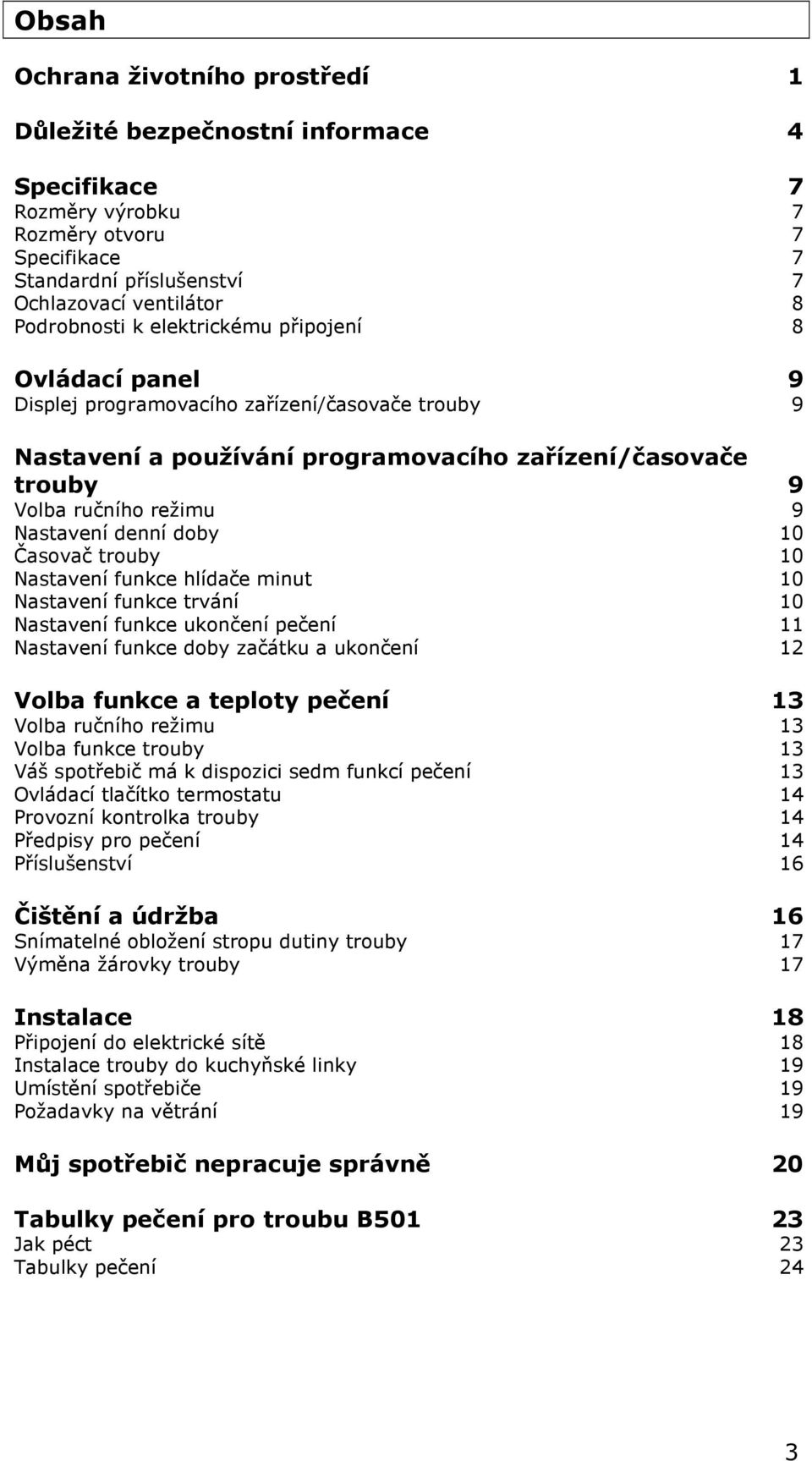 10 Časovač trouby 10 Nastavení funkce hlídače minut 10 Nastavení funkce trvání 10 Nastavení funkce ukončení pečení 11 Nastavení funkce doby začátku a ukončení 12 Volba funkce a teploty pečení 13