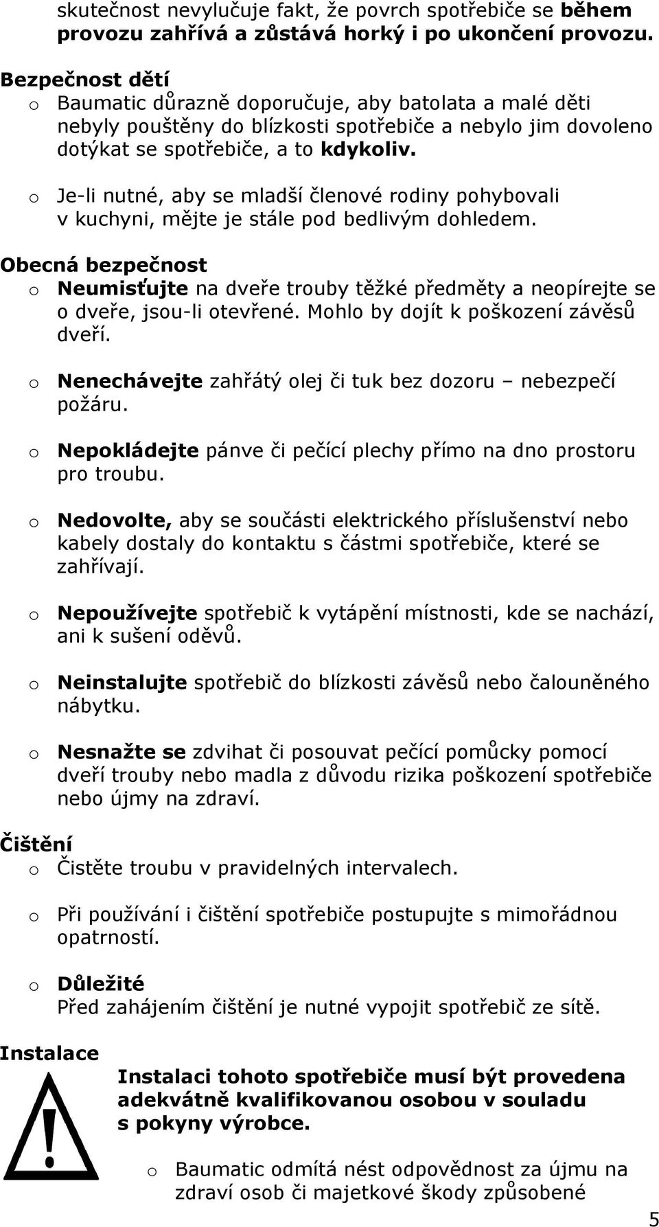 o Je-li nutné, aby se mladší členové rodiny pohybovali v kuchyni, mějte je stále pod bedlivým dohledem.