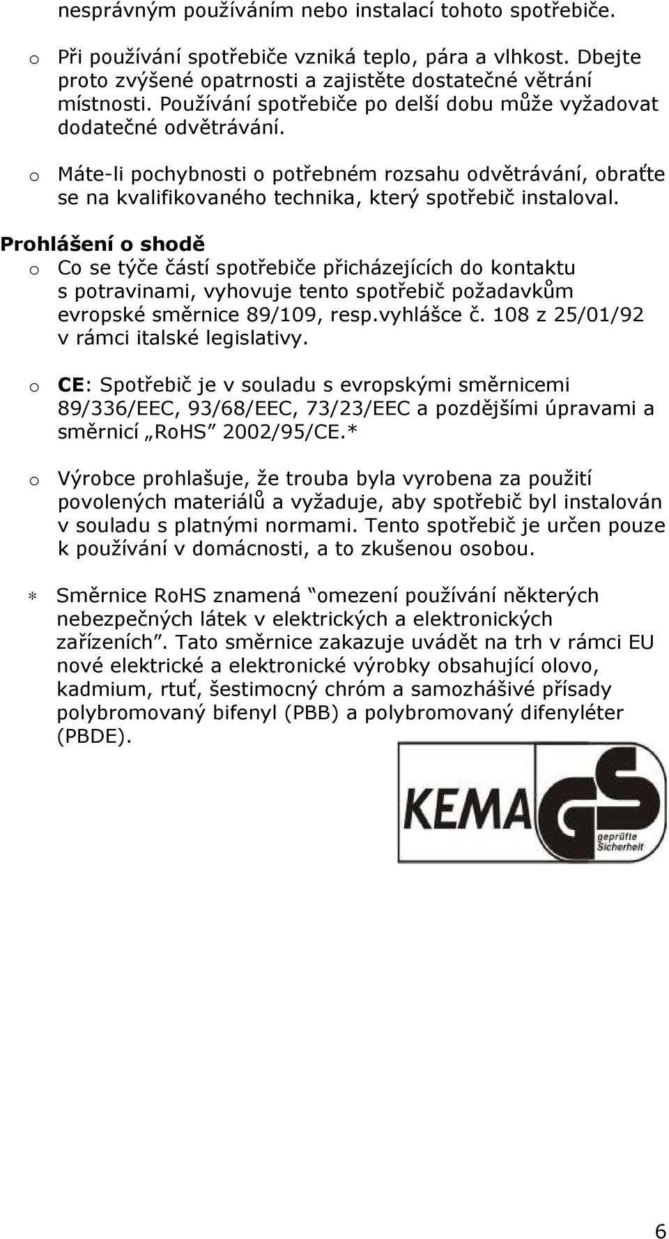 Prohlášení o shodě o Co se týče částí spotřebiče přicházejících do kontaktu s potravinami, vyhovuje tento spotřebič požadavkům evropské směrnice 89/109, resp.vyhlášce č.