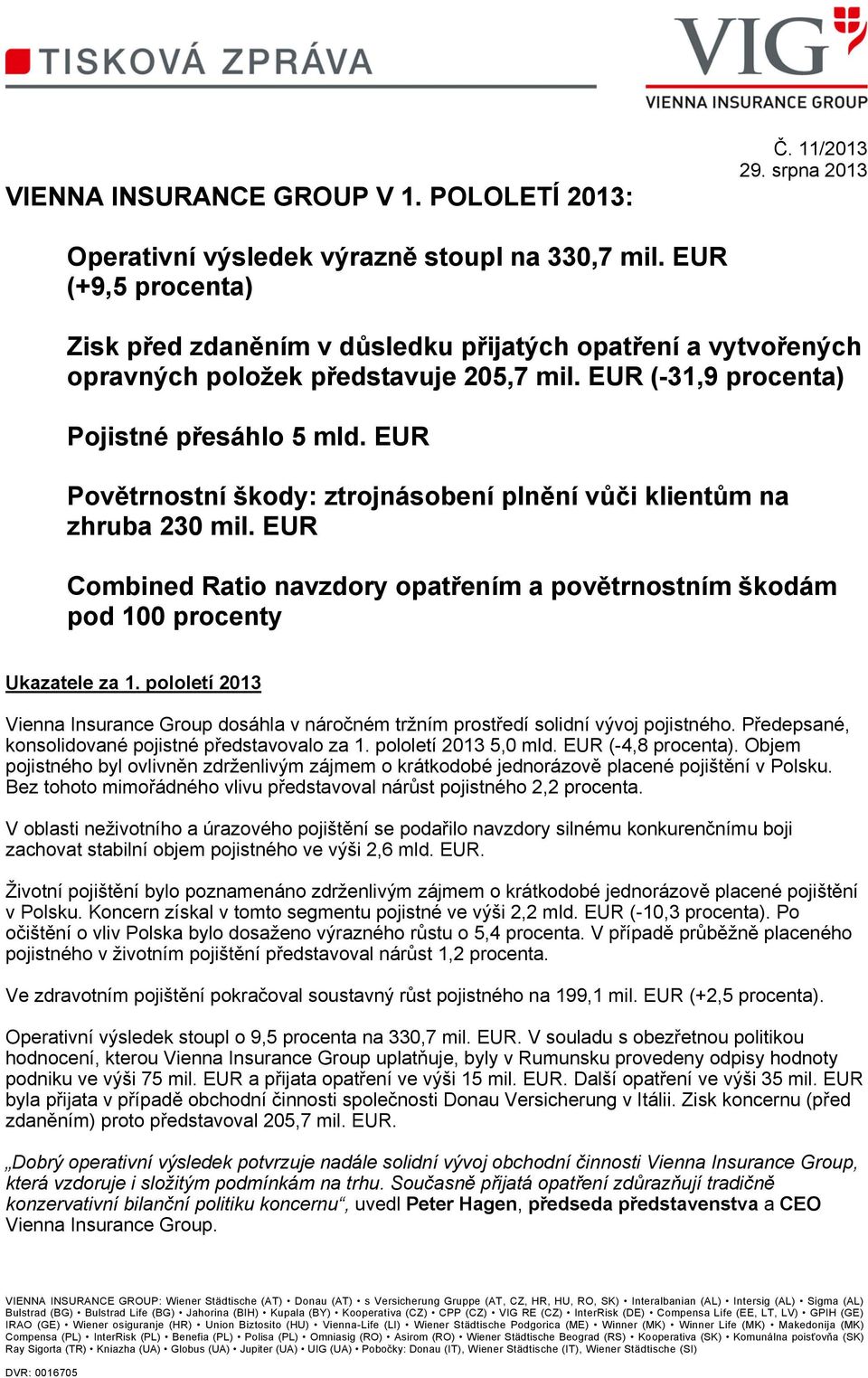 EUR Povětrnostní škody: ztrojnásobení plnění vůči klientům na zhruba 230 mil. EUR Combined Ratio navzdory opatřením a povětrnostním škodám pod 100 procenty Ukazatele za 1.