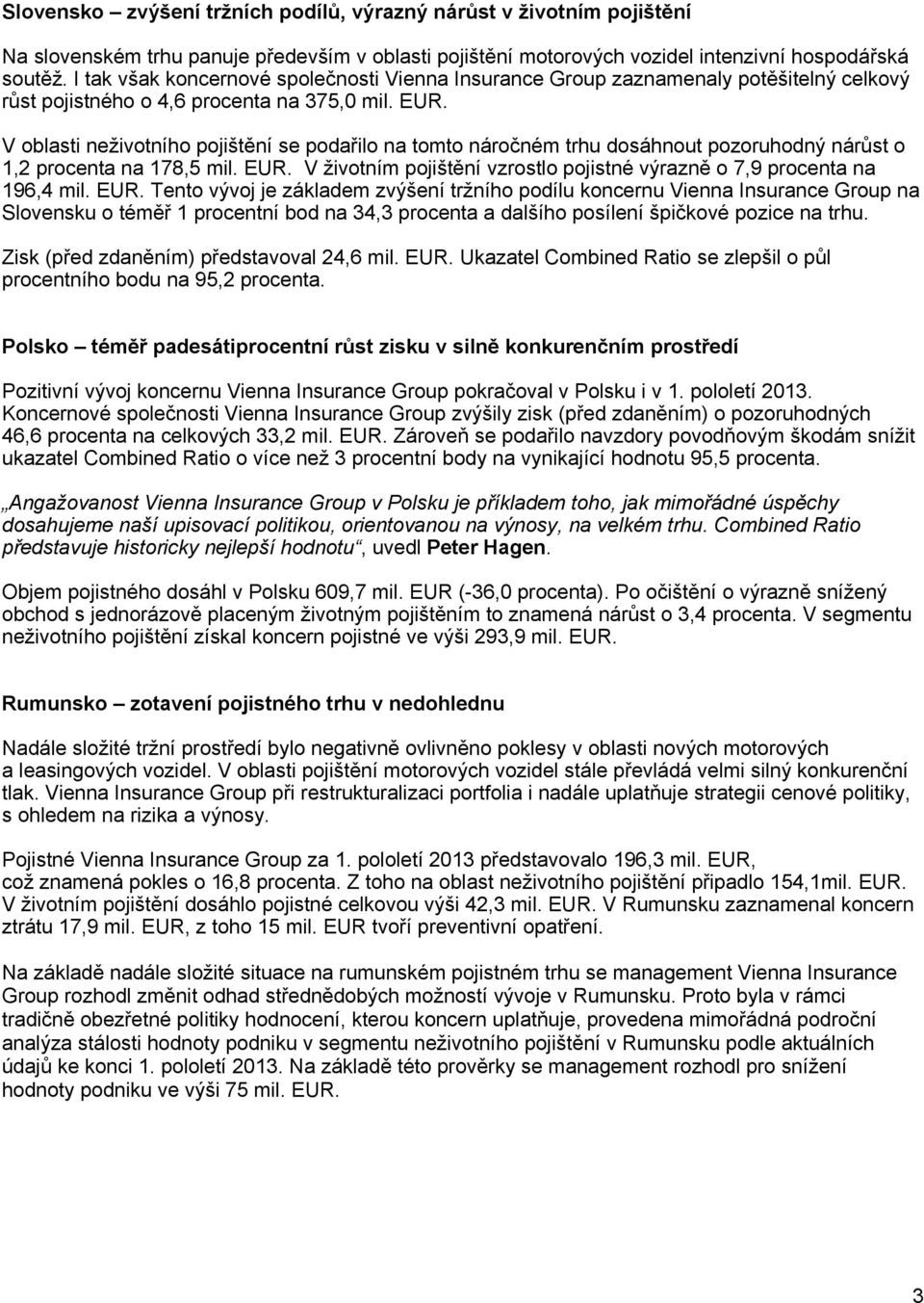 V oblasti neživotního pojištění se podařilo na tomto náročném trhu dosáhnout pozoruhodný nárůst o 1,2 procenta na 178,5 mil. EUR.