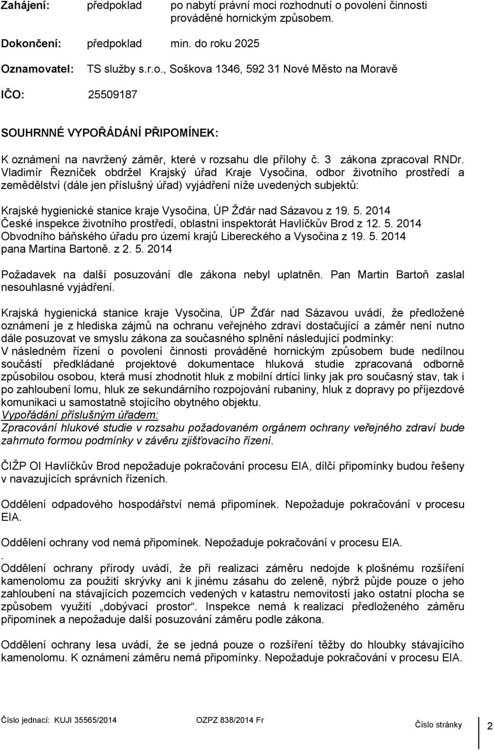 Vladimír Řezníček obdržel Krajský úřad Kraje Vysočina, odbor životního prostředí a zemědělství (dále jen příslušný úřad) vyjádření níže uvedených subjektů: Krajské hygienické stanice kraje Vysočina,