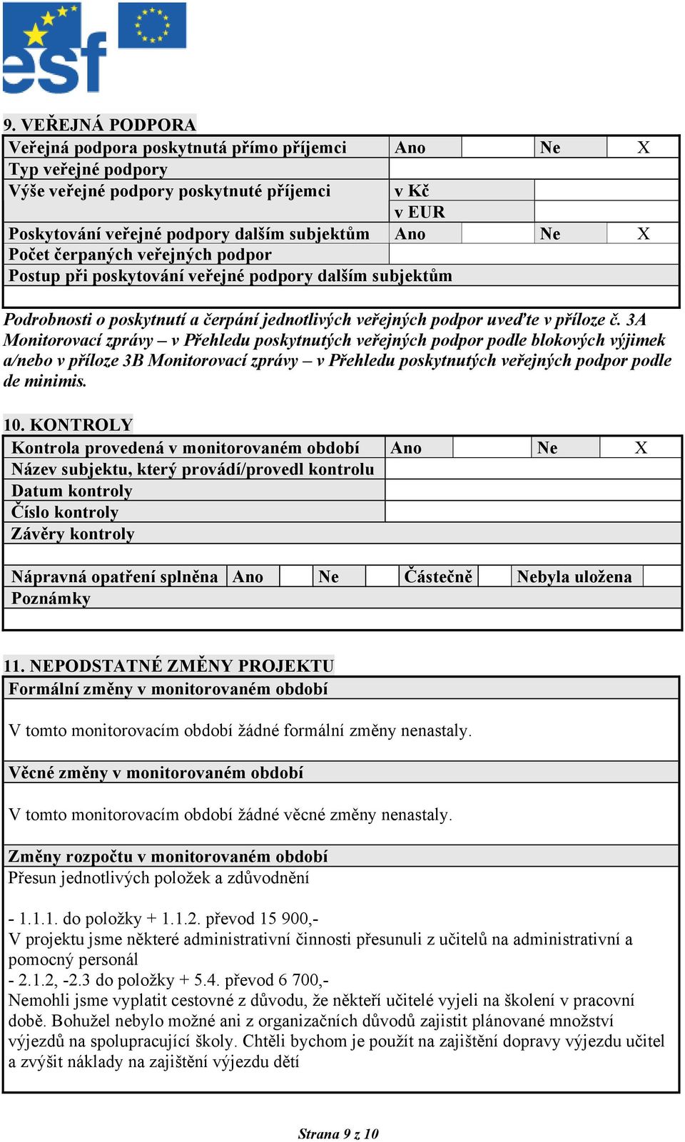 3A Monitorovací zprávy v Přehledu poskytnutých veřejných podpor podle blokových výjimek a/nebo v příloze 3B Monitorovací zprávy v Přehledu poskytnutých veřejných podpor podle de minimis. 10.