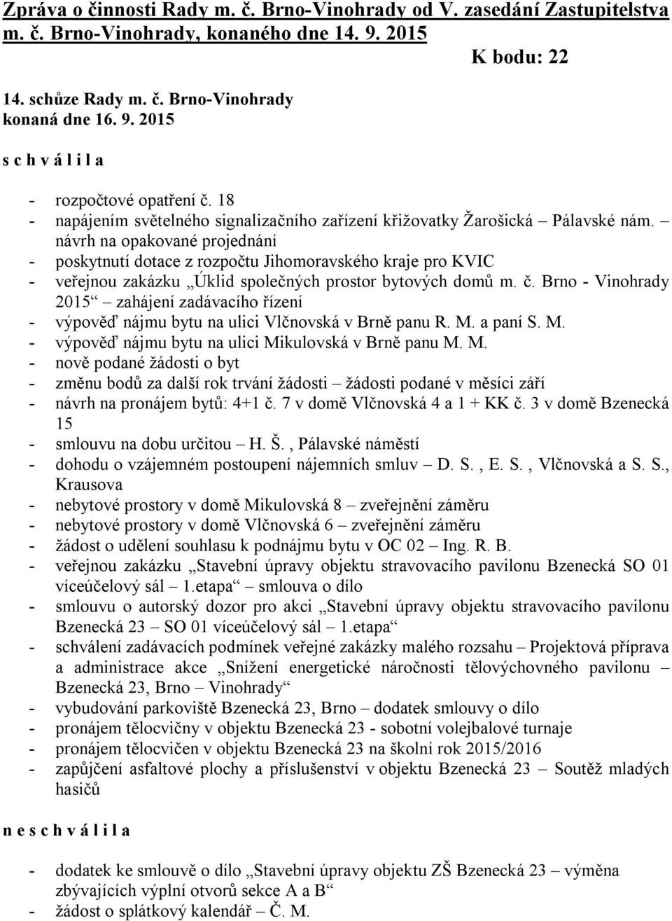 návrh na opakované projednání - poskytnutí dotace z rozpočtu Jihomoravského kraje pro KVIC - veřejnou zakázku Úklid společných prostor bytových domů m. č.